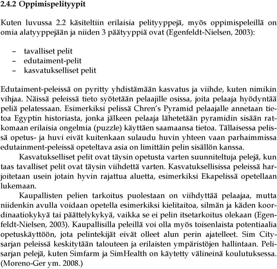 Edutaiment-peleissä on pyritty yhdistämään kasvatus ja viihde, kuten nimikin vihjaa. Näissä peleissä tieto syötetään pelaajille osissa, joita pelaaja hyödyntää peliä pelatessaan.