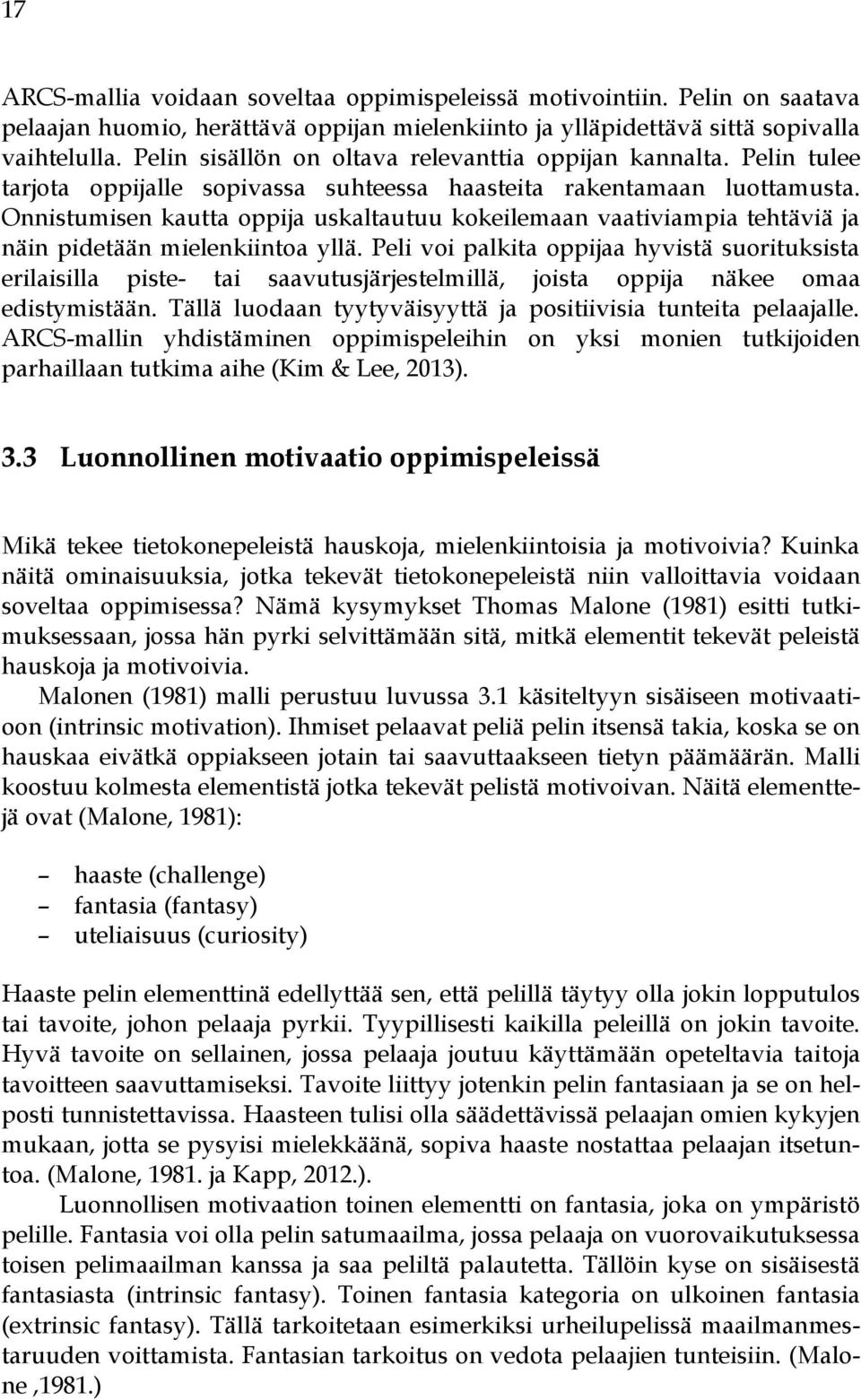 Onnistumisen kautta oppija uskaltautuu kokeilemaan vaativiampia tehtäviä ja näin pidetään mielenkiintoa yllä.