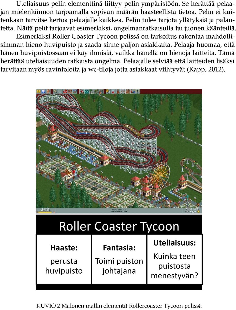 Esimerkiksi Roller Coaster Tycoon pelissä on tarkoitus rakentaa mahdollisimman hieno huvipuisto ja saada sinne paljon asiakkaita.