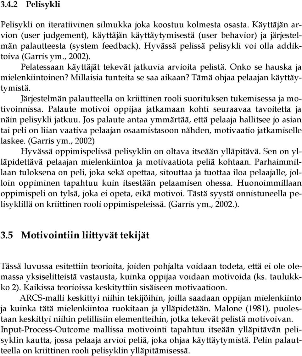 Pelatessaan käyttäjät tekevät jatkuvia arvioita pelistä. Onko se hauska ja mielenkiintoinen? Millaisia tunteita se saa aikaan? Tämä ohjaa pelaajan käyttäytymistä.