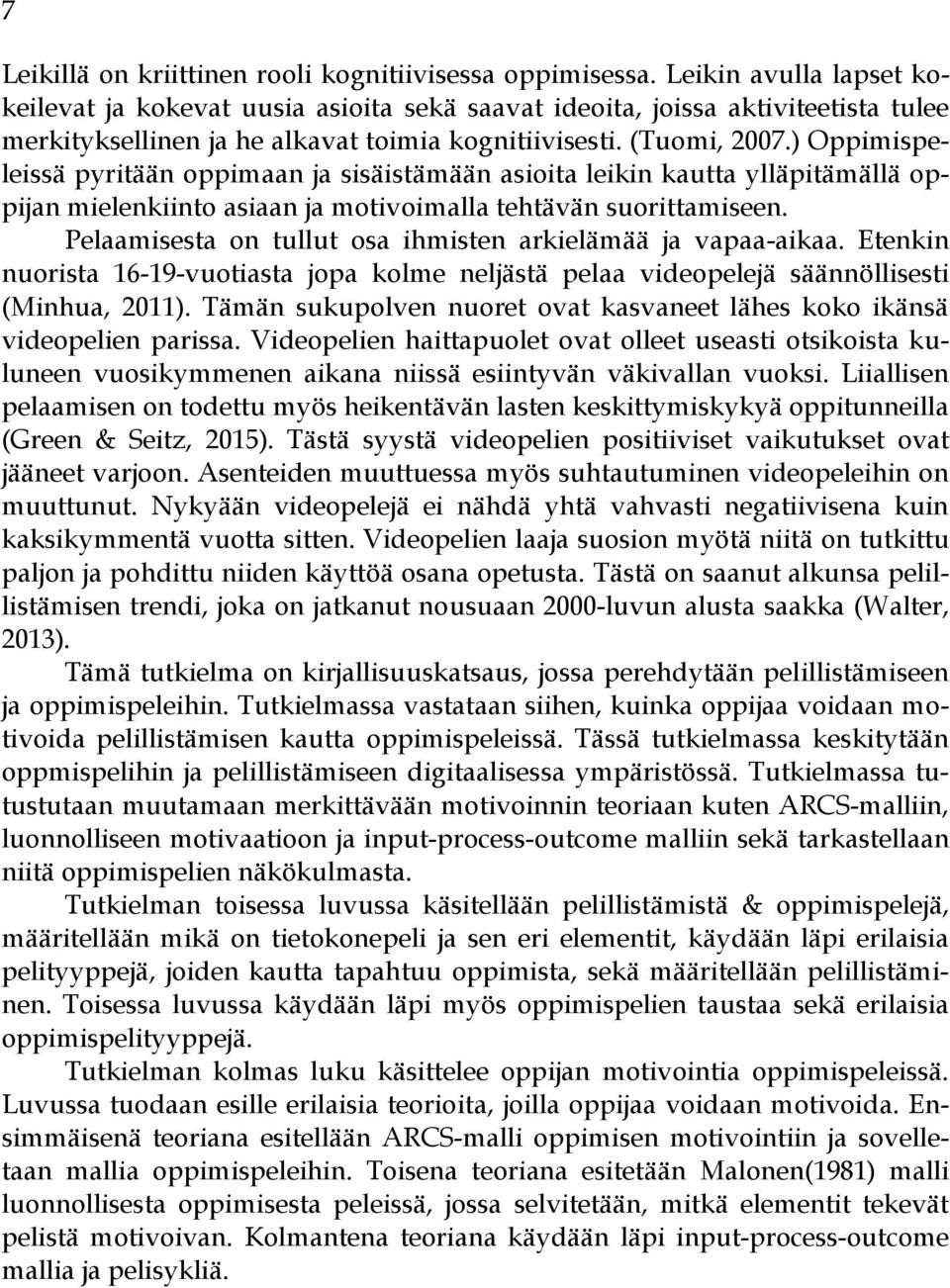 ) Oppimispeleissä pyritään oppimaan ja sisäistämään asioita leikin kautta ylläpitämällä oppijan mielenkiinto asiaan ja motivoimalla tehtävän suorittamiseen.