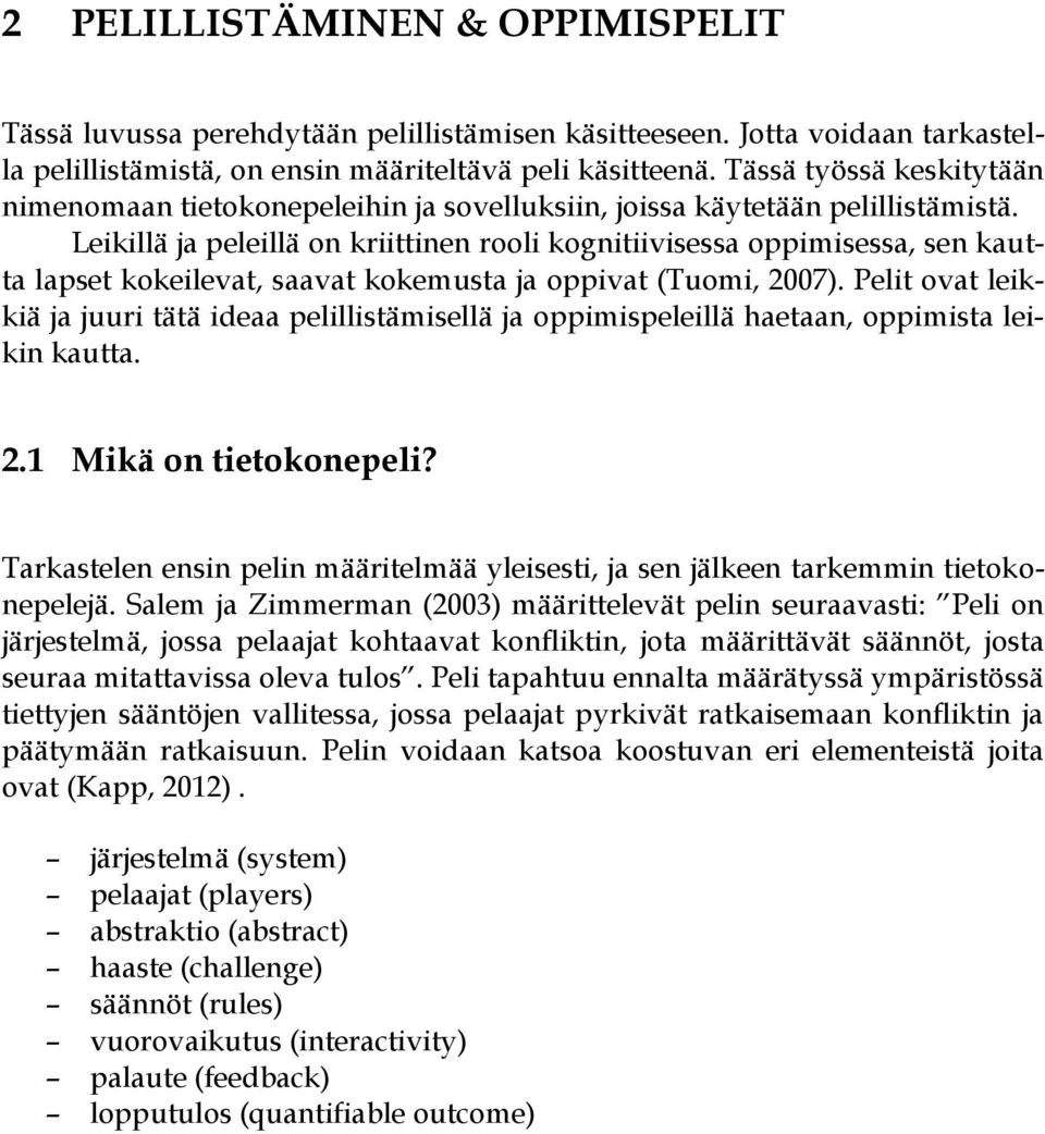 Leikillä ja peleillä on kriittinen rooli kognitiivisessa oppimisessa, sen kautta lapset kokeilevat, saavat kokemusta ja oppivat (Tuomi, 2007).