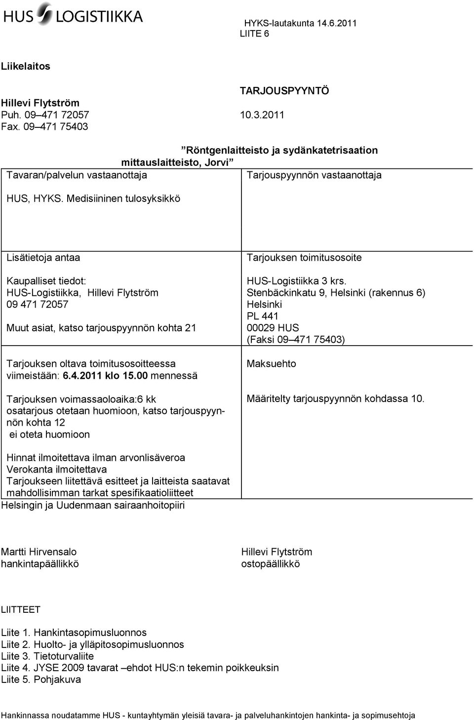 Medisiininen tulosyksikkö Lisätietoja antaa Kaupalliset tiedot: HUS-Logistiikka, Hillevi Flytström 09 471 72057 Muut asiat, katso tarjouspyynnön kohta 21 Tarjouksen oltava toimitusosoitteessa vii