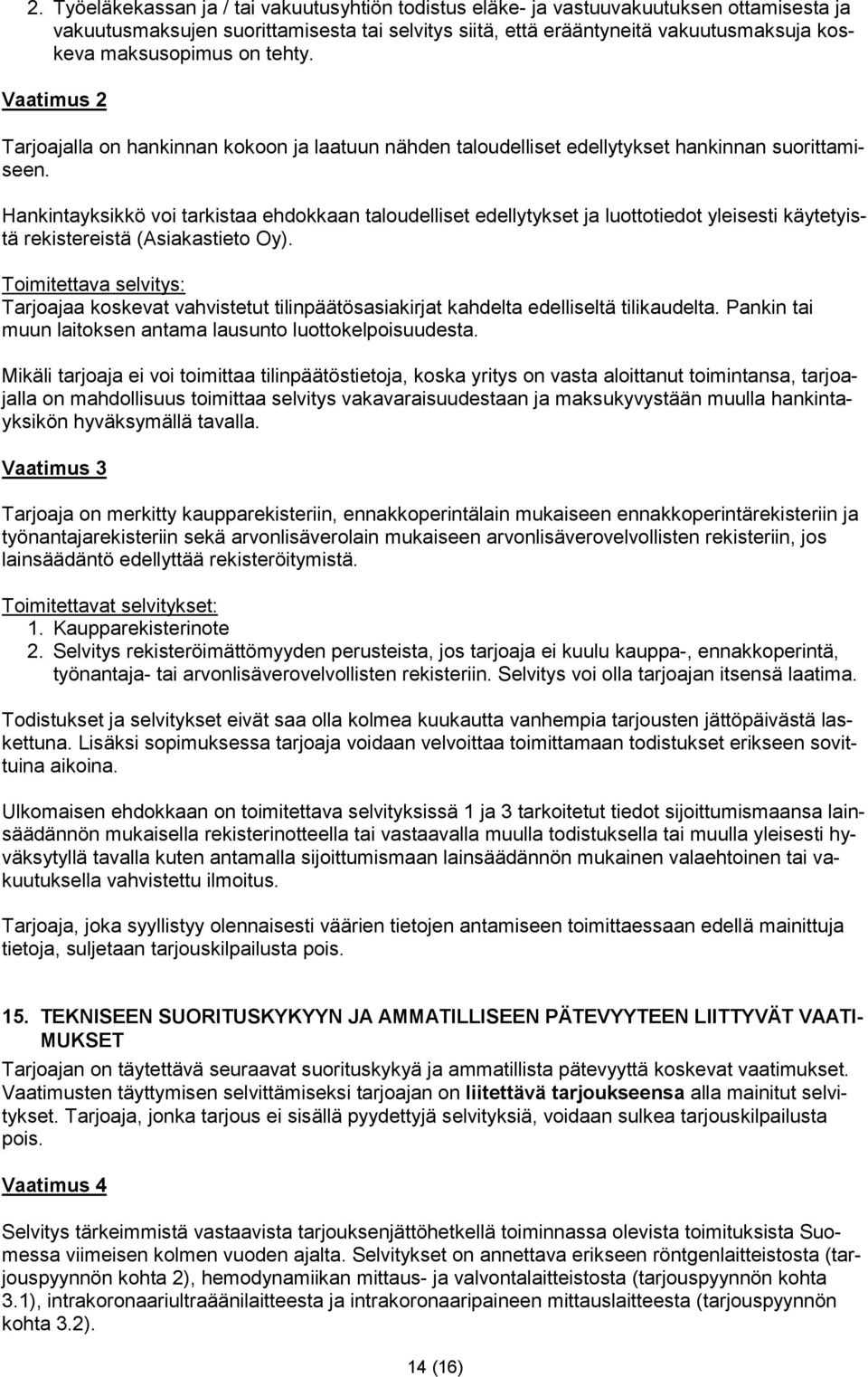 Hankintayksikkö voi tarkistaa ehdokkaan taloudelliset edellytykset ja luottotiedot yleisesti käytetyistä rekistereistä (Asiakastieto Oy).