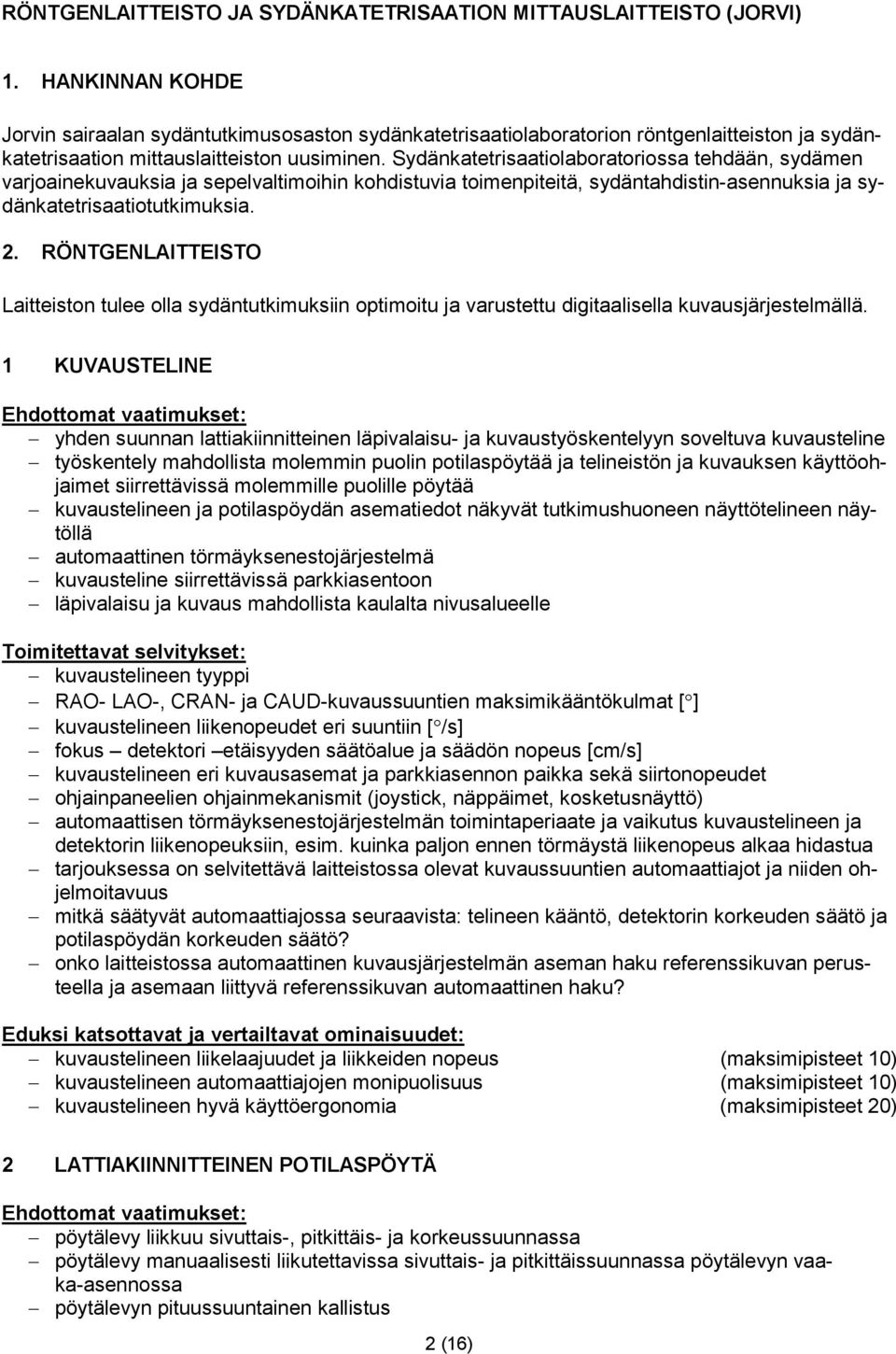 Sydänkatetrisaatiolaboratoriossa tehdään, sydämen varjoainekuvauksia ja sepelvaltimoihin kohdistuvia toimenpiteitä, sydäntahdistin-asennuksia ja sydänkatetrisaatiotutkimuksia. 2.