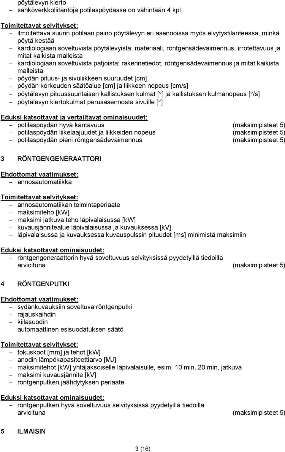 malleista pöydän pituus- ja sivuliikkeen suuruudet [cm] pöydän korkeuden säätöalue [cm] ja liikkeen nopeus [cm/s] pöytälevyn pituussuuntaisen kallistuksen kulmat [ ] ja kallistuksen kulmanopeus [ /s]