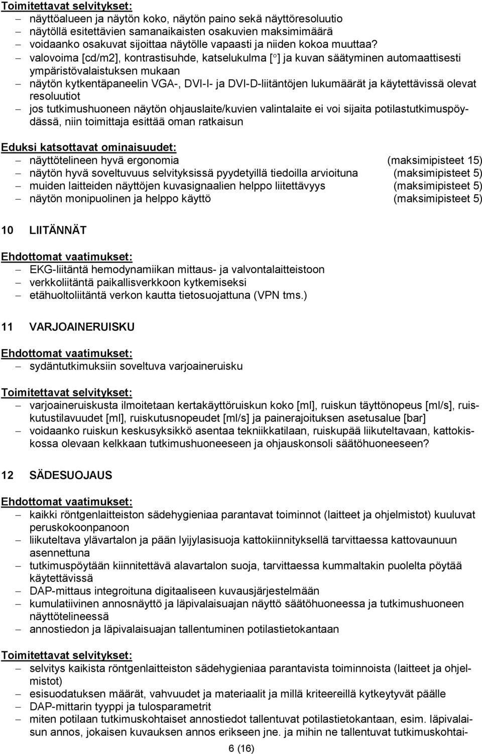 käytettävissä olevat resoluutiot jos tutkimushuoneen näytön ohjauslaite/kuvien valintalaite ei voi sijaita potilastutkimuspöydässä, niin toimittaja esittää oman ratkaisun Eduksi katsottavat