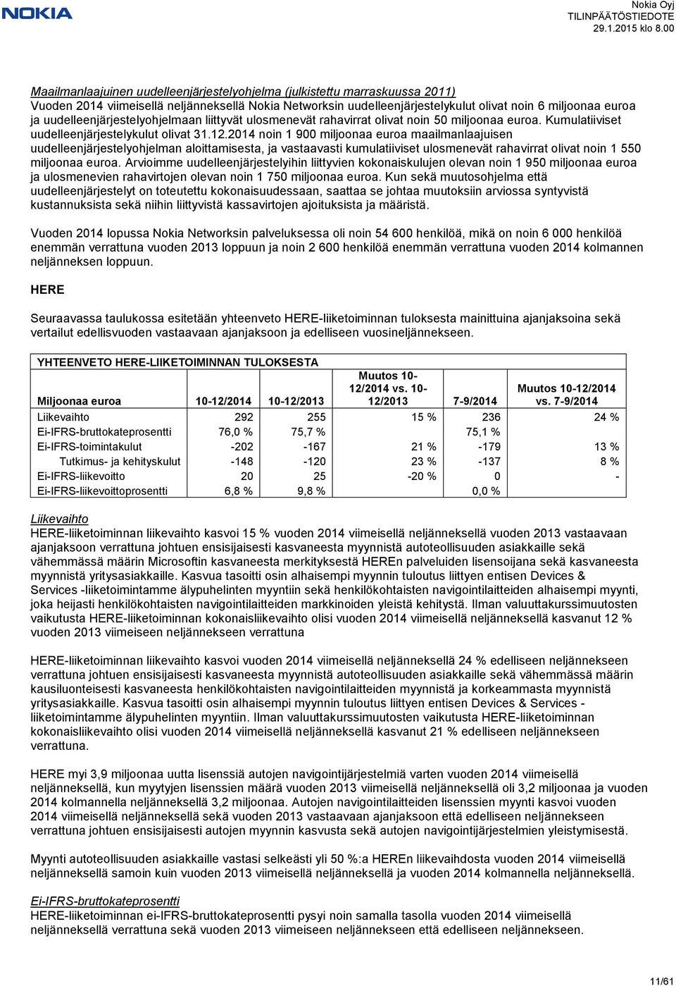 2014 noin 1 900 miljoonaa euroa maailmanlaajuisen uudelleenjärjestelyohjelman aloittamisesta, ja vastaavasti kumulatiiviset ulosmenevät rahavirrat olivat noin 1 550 miljoonaa euroa.