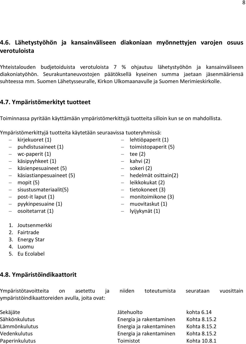 Ympäristömerkityt tuotteet Toiminnassa pyritään käyttämään ympäristömerkittyjä tuotteita silloin kun se on mahdollista.