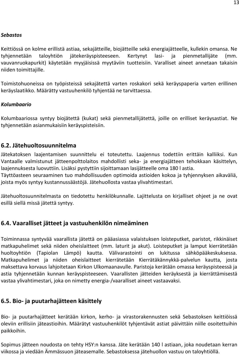 Toimistohuoneissa on työpisteissä sekajätettä varten roskakori sekä keräyspaperia varten erillinen keräyslaatikko. Määrätty vastuuhenkilö tyhjentää ne tarvittaessa.