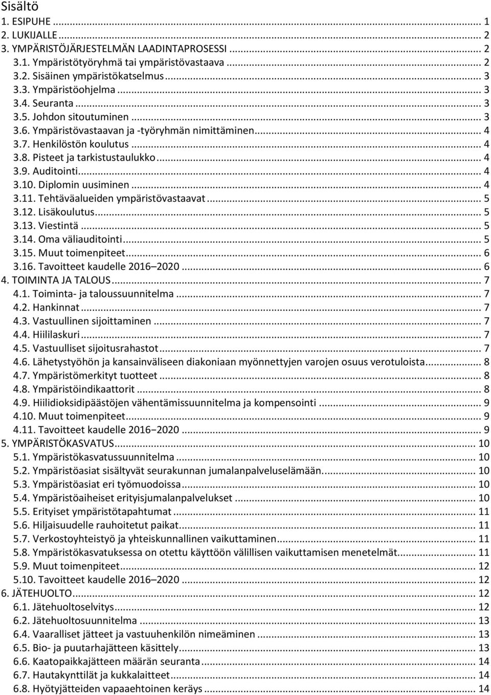 .. 4 3.10. Diplomin uusiminen... 4 3.11. Tehtäväalueiden ympäristövastaavat... 5 3.12. Lisäkoulutus... 5 3.13. Viestintä... 5 3.14. Oma väliauditointi... 5 3.15. Muut toimenpiteet... 6 3.16.