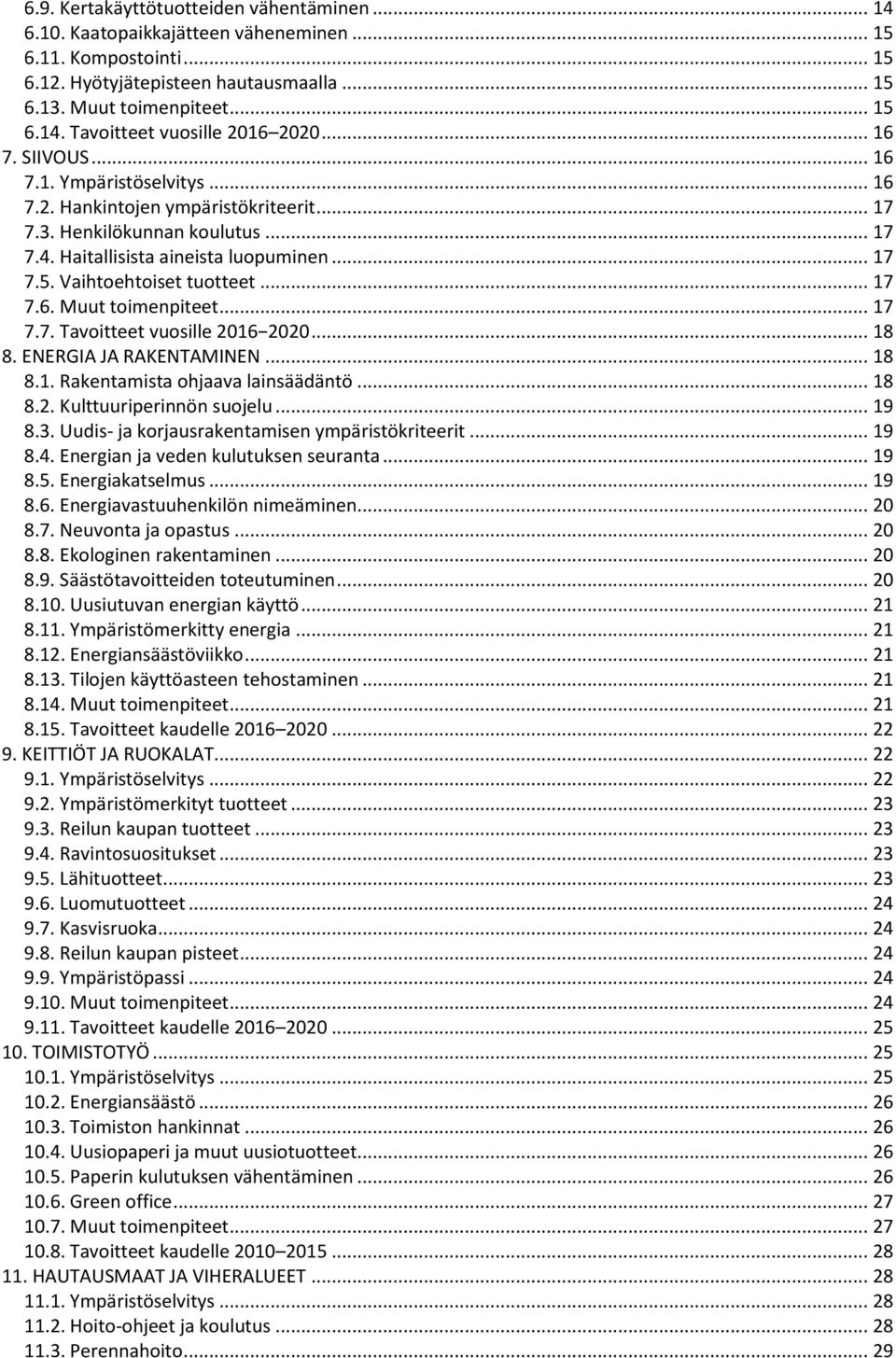 Vaihtoehtoiset tuotteet... 17 7.6. Muut toimenpiteet... 17 7.7. Tavoitteet vuosille 2016 2020... 18 8. ENERGIA JA RAKENTAMINEN... 18 8.1. Rakentamista ohjaava lainsäädäntö... 18 8.2. Kulttuuriperinnön suojelu.