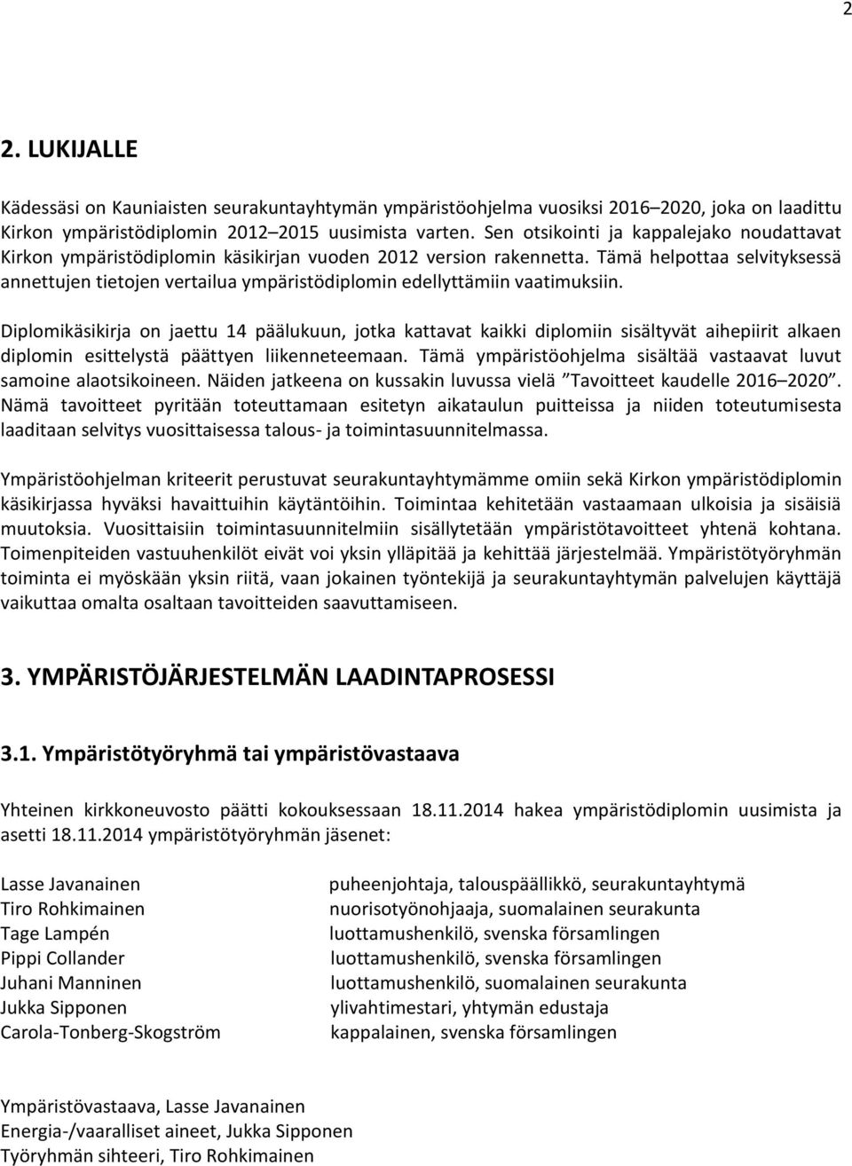 Tämä helpottaa selvityksessä annettujen tietojen vertailua ympäristödiplomin edellyttämiin vaatimuksiin.