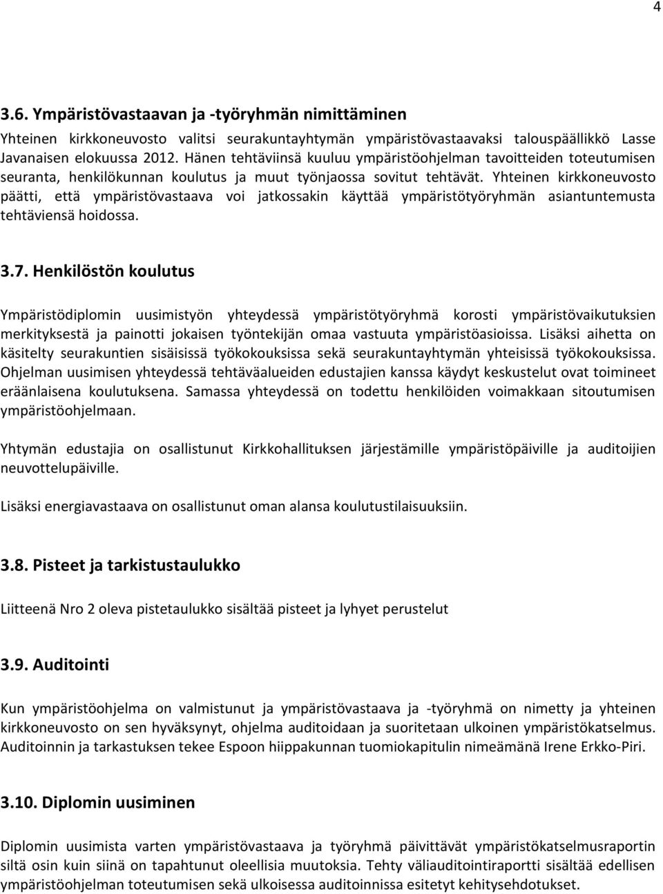 Yhteinen kirkkoneuvosto päätti, että ympäristövastaava voi jatkossakin käyttää ympäristötyöryhmän asiantuntemusta tehtäviensä hoidossa. 3.7.