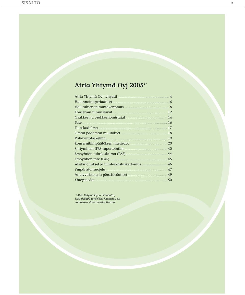 .. 20 Siirtyminen IFRS-raportointiin... 40 Emoyhtiön tuloslaskelma (FAS)... 44 Emoyhtiön tase (FAS)... 45 Allekirjoitukset ja tilintarkastuskertomus.