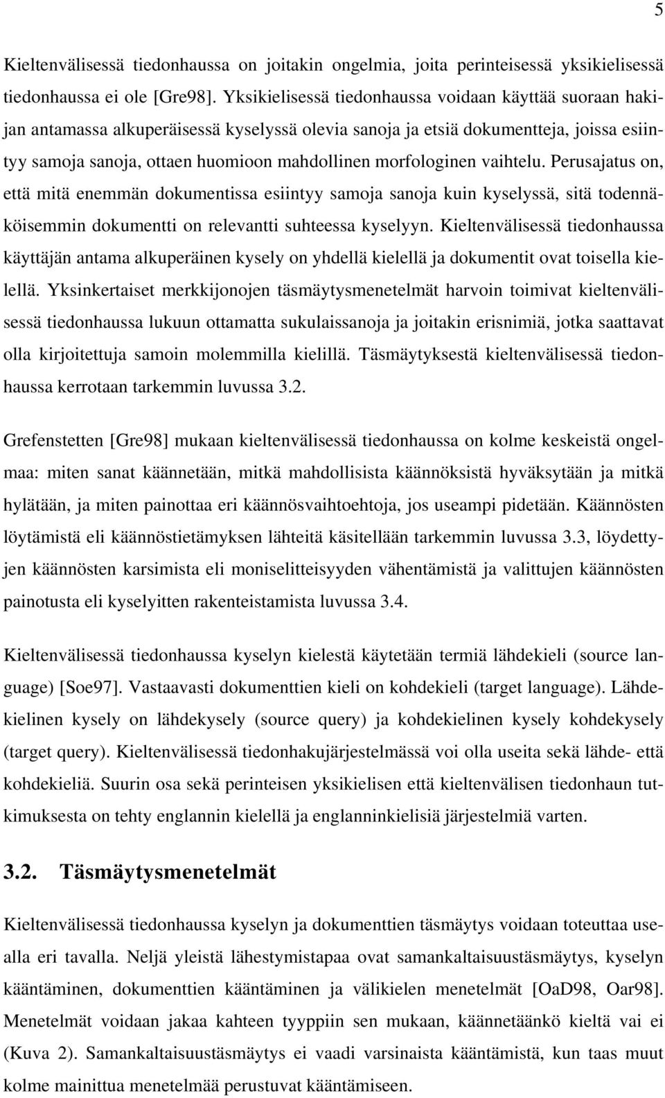 morfologinen vaihtelu. Perusajatus on, että mitä enemmän dokumentissa esiintyy samoja sanoja kuin kyselyssä, sitä todennäköisemmin dokumentti on relevantti suhteessa kyselyyn.