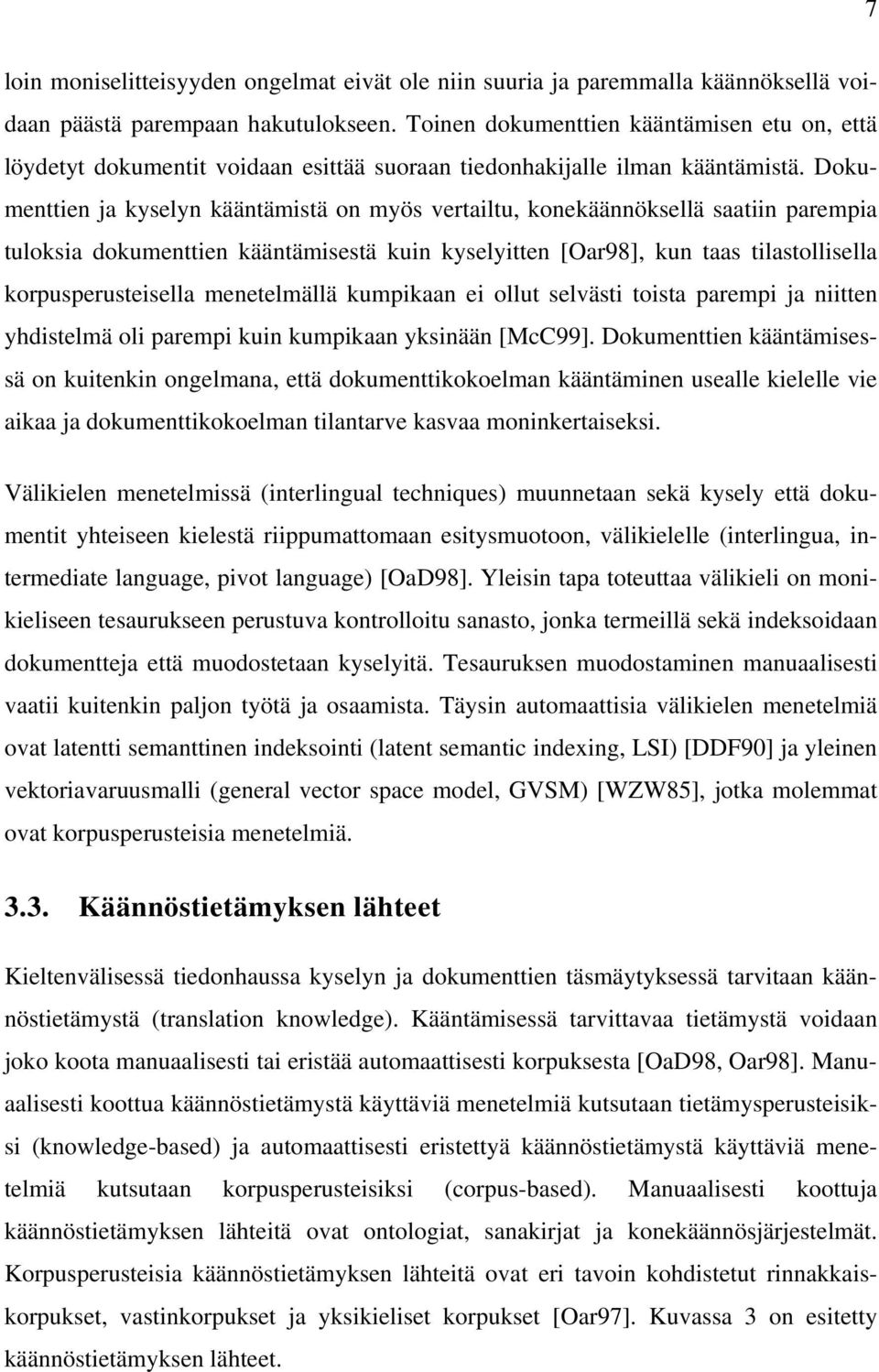 Dokumenttien ja kyselyn kääntämistä on myös vertailtu, konekäännöksellä saatiin parempia tuloksia dokumenttien kääntämisestä kuin kyselyitten [Oar98], kun taas tilastollisella korpusperusteisella