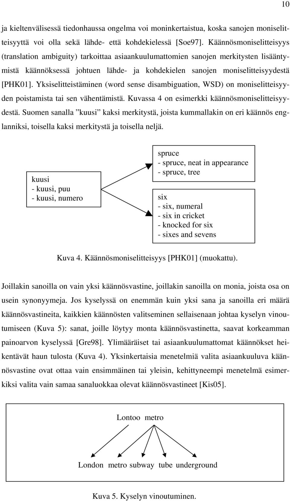 Yksiselitteistäminen (word sense disambiguation, WSD) on moniselitteisyyden poistamista tai sen vähentämistä. Kuvassa 4 on esimerkki käännösmoniselitteisyydestä.