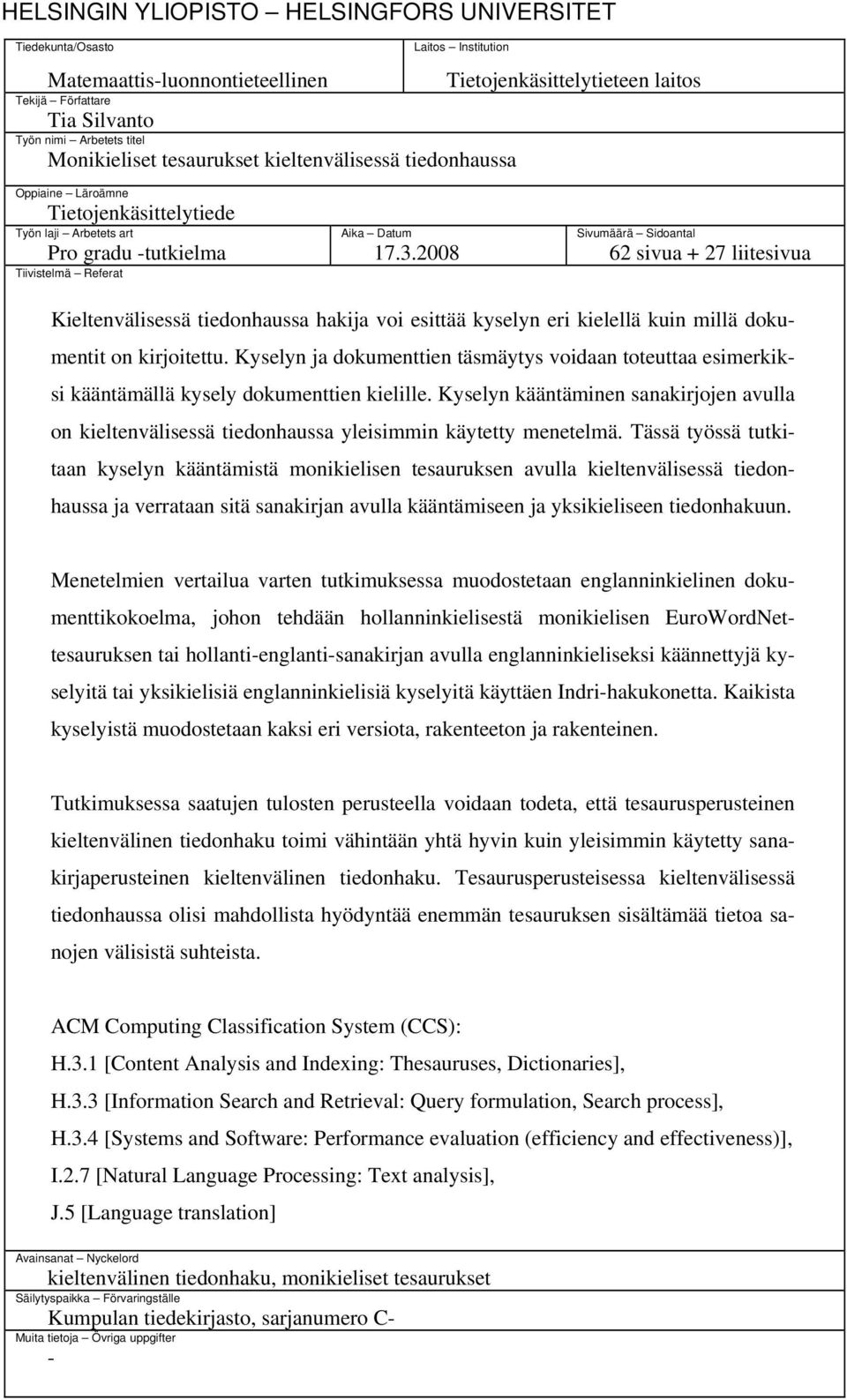 2008 Sivumäärä Sidoantal 62 sivua + 27 liitesivua Kieltenvälisessä tiedonhaussa hakija voi esittää kyselyn eri kielellä kuin millä dokumentit on kirjoitettu.