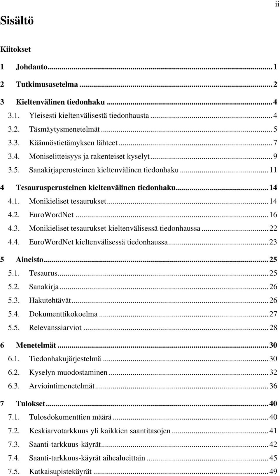 .. 14 4.2. EuroWordNet... 16 4.3. Monikieliset tesaurukset kieltenvälisessä tiedonhaussa... 22 4.4. EuroWordNet kieltenvälisessä tiedonhaussa... 23 5 Aineisto... 25 5.1. Tesaurus... 25 5.2. Sanakirja.