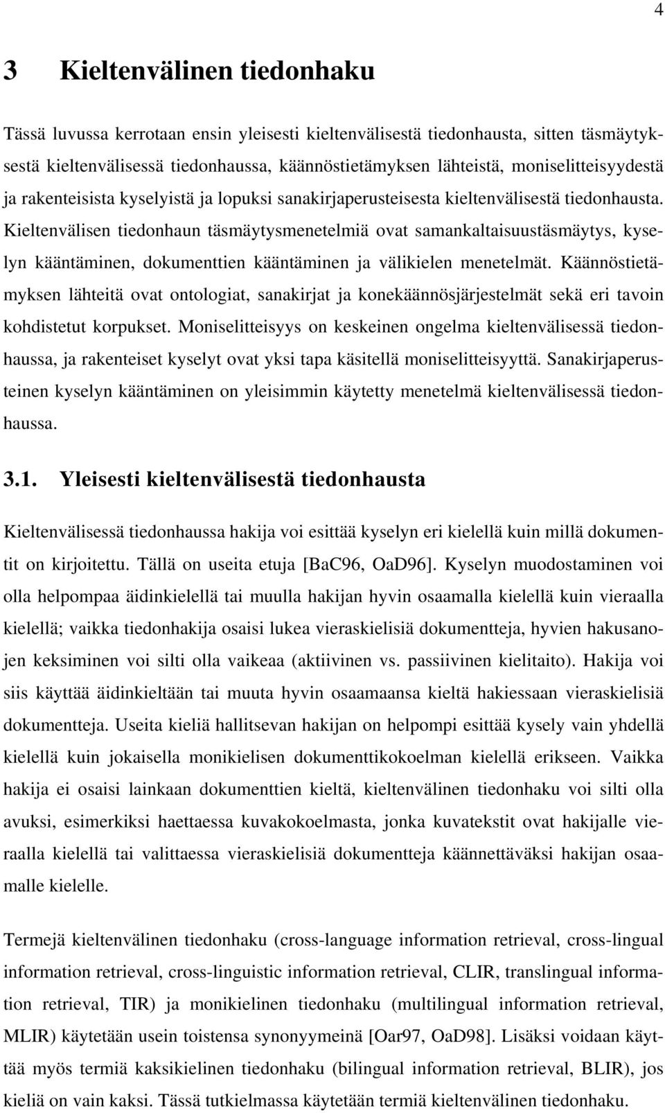 Kieltenvälisen tiedonhaun täsmäytysmenetelmiä ovat samankaltaisuustäsmäytys, kyselyn kääntäminen, dokumenttien kääntäminen ja välikielen menetelmät.