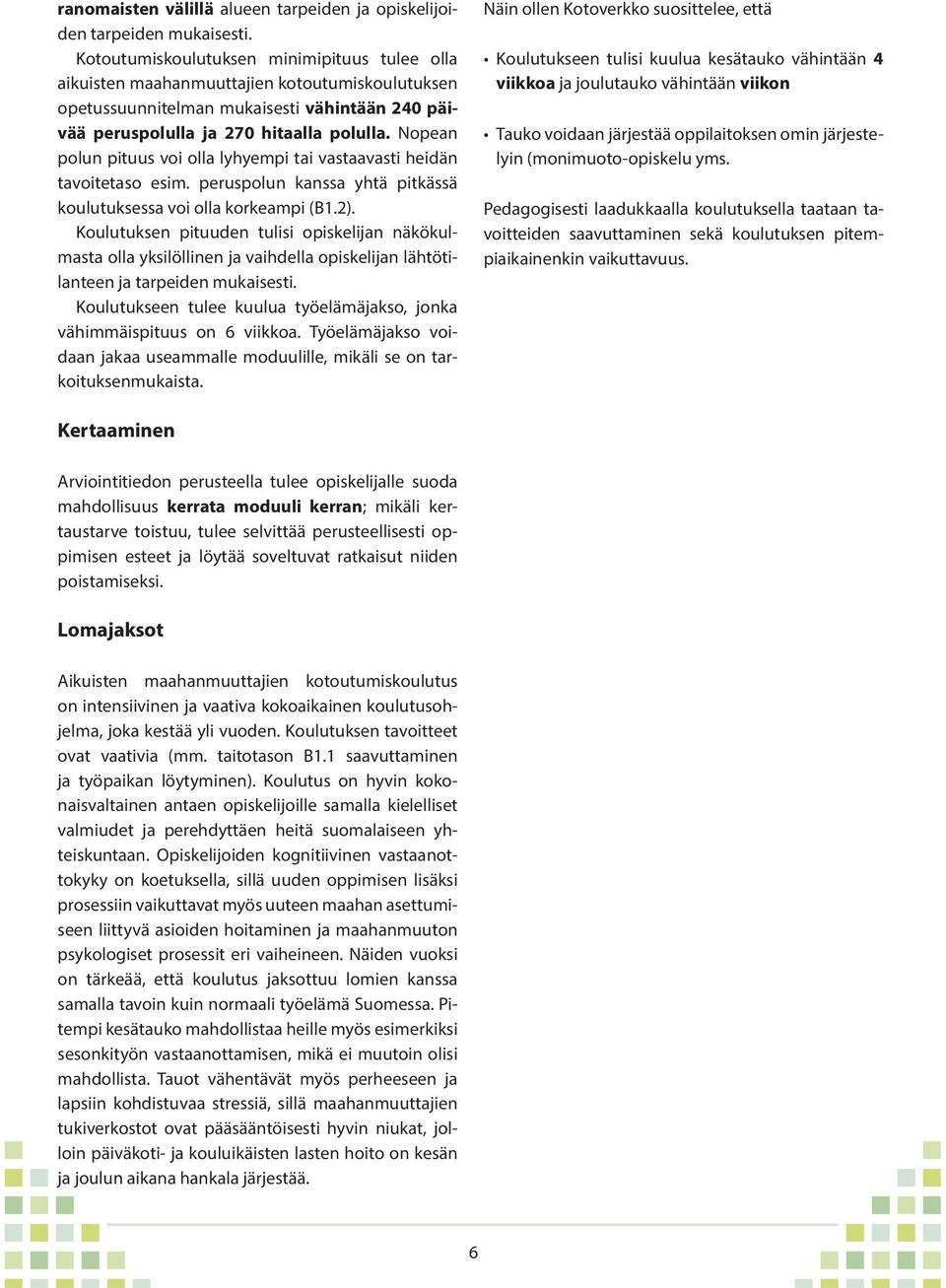 Nopean polun pituus voi olla lyhyempi tai vastaavasti heidän tavoitetaso esim. peruspolun kanssa yhtä pitkässä koulutuksessa voi olla korkeampi (B1.2).