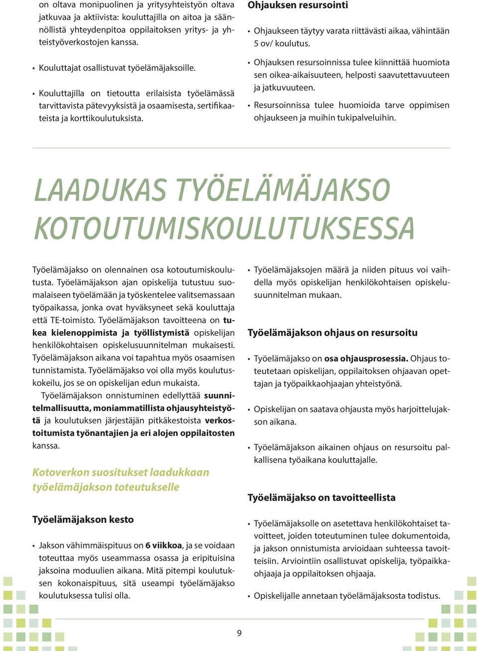 Ohjauksen resursointi Ohjaukseen täytyy varata riittävästi aikaa, vähintään 5 ov/ koulutus.