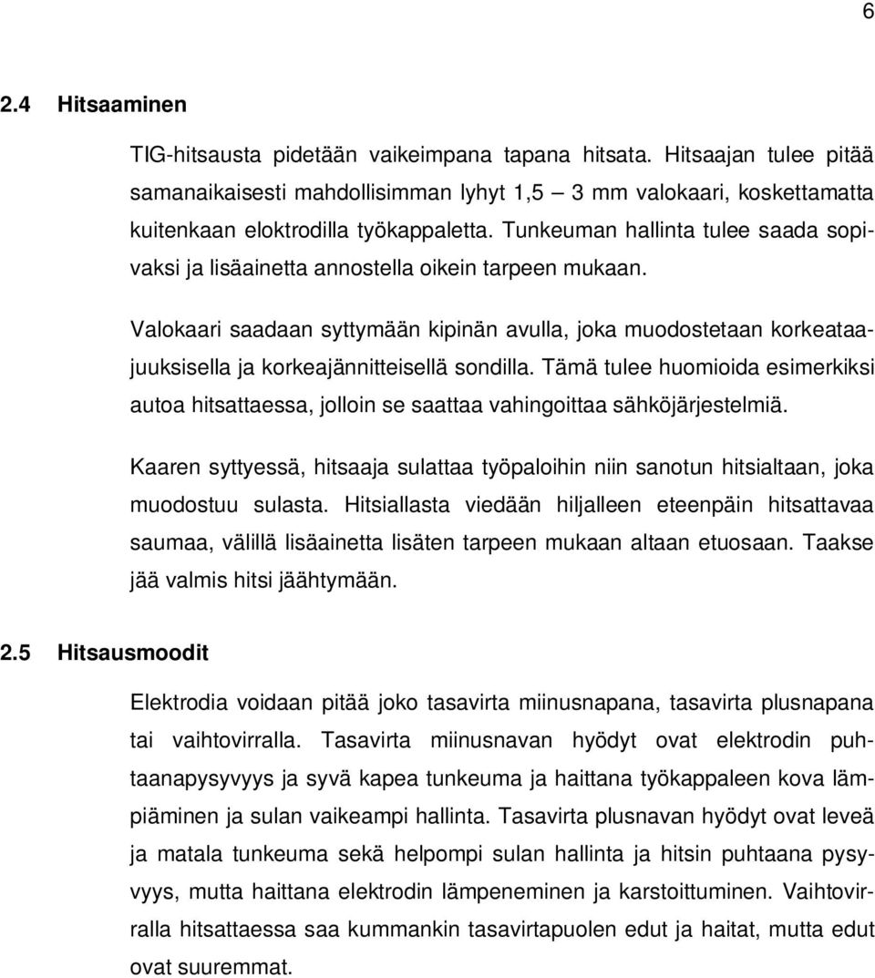 Valokaari saadaan syttymään kipinän avulla, joka muodostetaan korkeataajuuksisella ja korkeajännitteisellä sondilla.