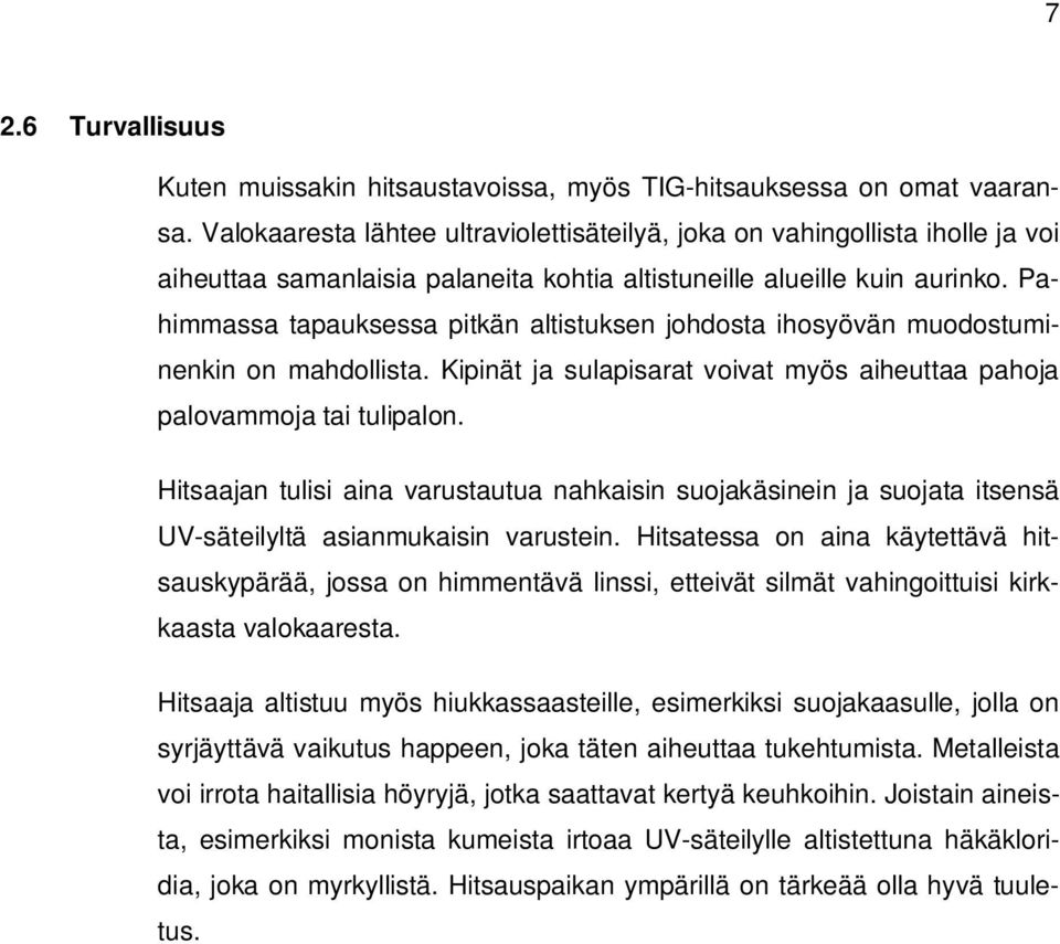 Pahimmassa tapauksessa pitkän altistuksen johdosta ihosyövän muodostuminenkin on mahdollista. Kipinät ja sulapisarat voivat myös aiheuttaa pahoja palovammoja tai tulipalon.