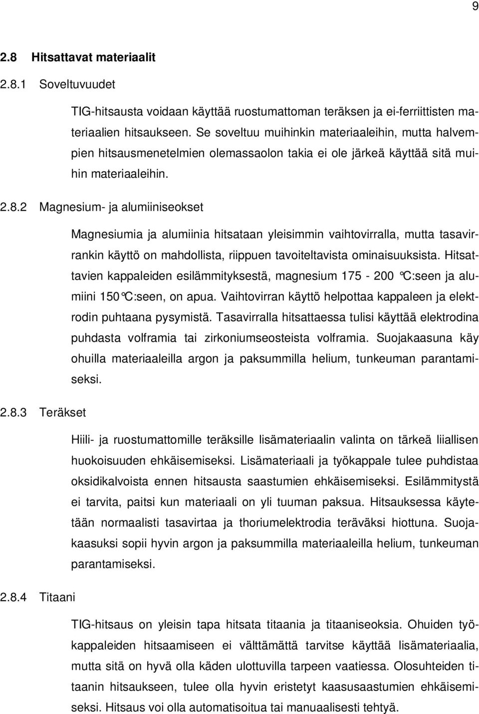 2 Magnesium- ja alumiiniseokset Magnesiumia ja alumiinia hitsataan yleisimmin vaihtovirralla, mutta tasavirrankin käyttö on mahdollista, riippuen tavoiteltavista ominaisuuksista.