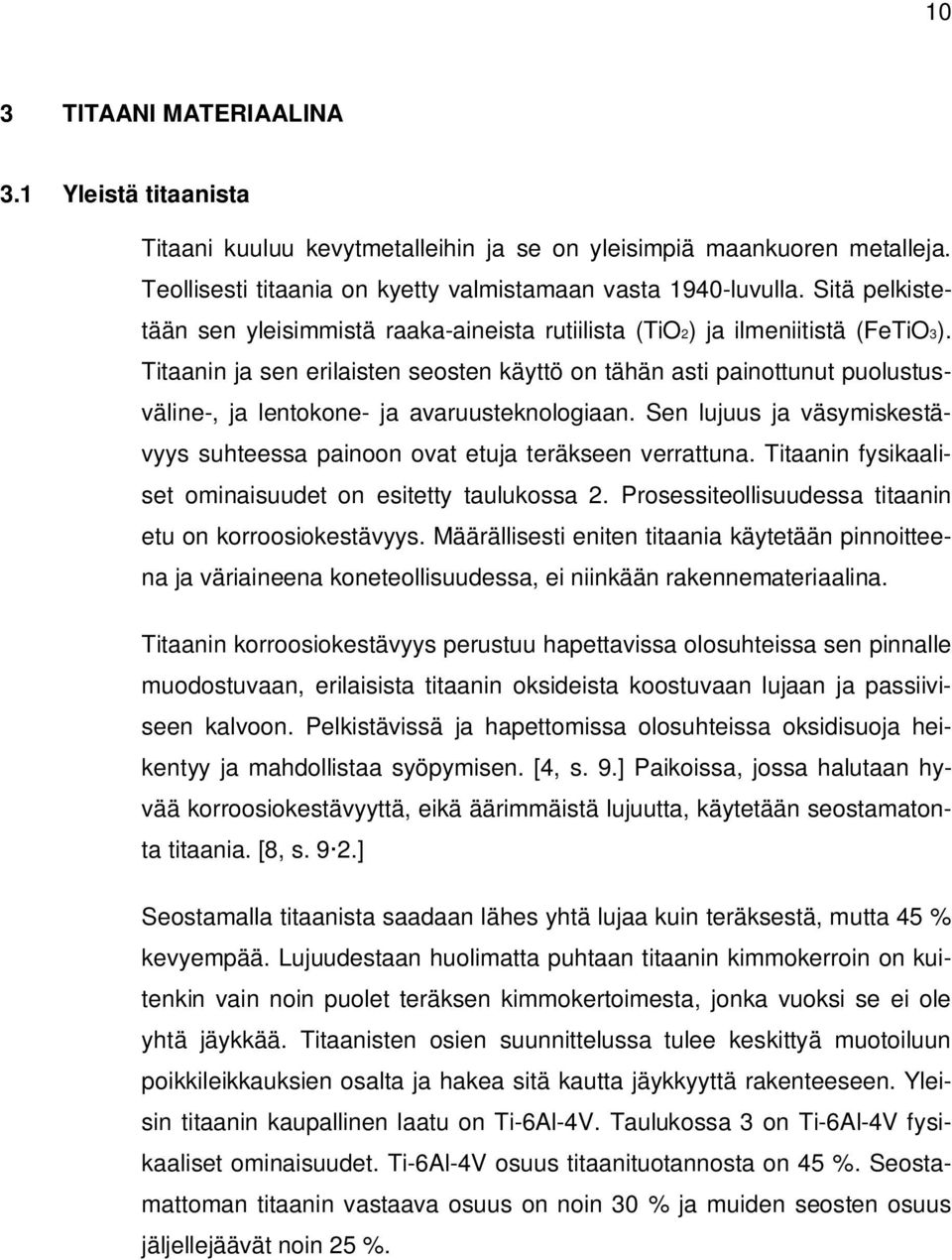 Titaanin ja sen erilaisten seosten käyttö on tähän asti painottunut puolustusväline-, ja lentokone- ja avaruusteknologiaan.