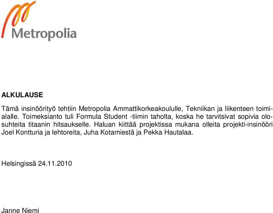 Toimeksianto tuli Formula Student -tiimin taholta, koska he tarvitsivat sopivia olosuhteita