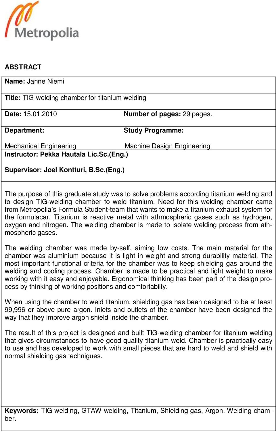 ) Supervisor: Joel Kontturi, B.Sc.(Eng.) The purpose of this graduate study was to solve problems according titanium welding and to design TIG-welding chamber to weld titanium.