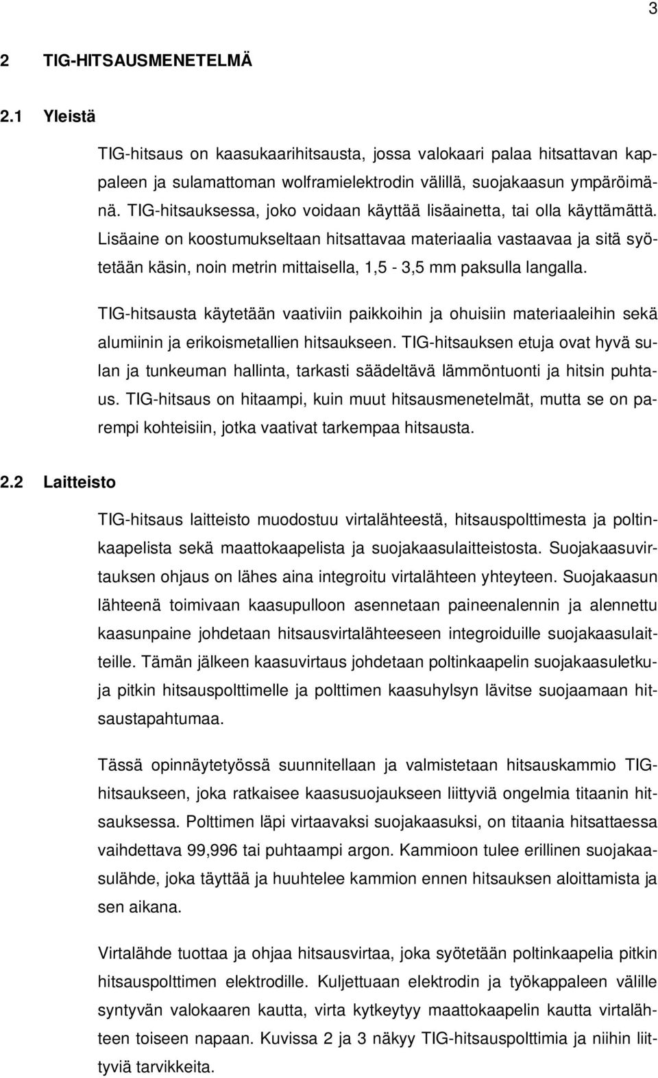 Lisäaine on koostumukseltaan hitsattavaa materiaalia vastaavaa ja sitä syötetään käsin, noin metrin mittaisella, 1,5-3,5 mm paksulla langalla.