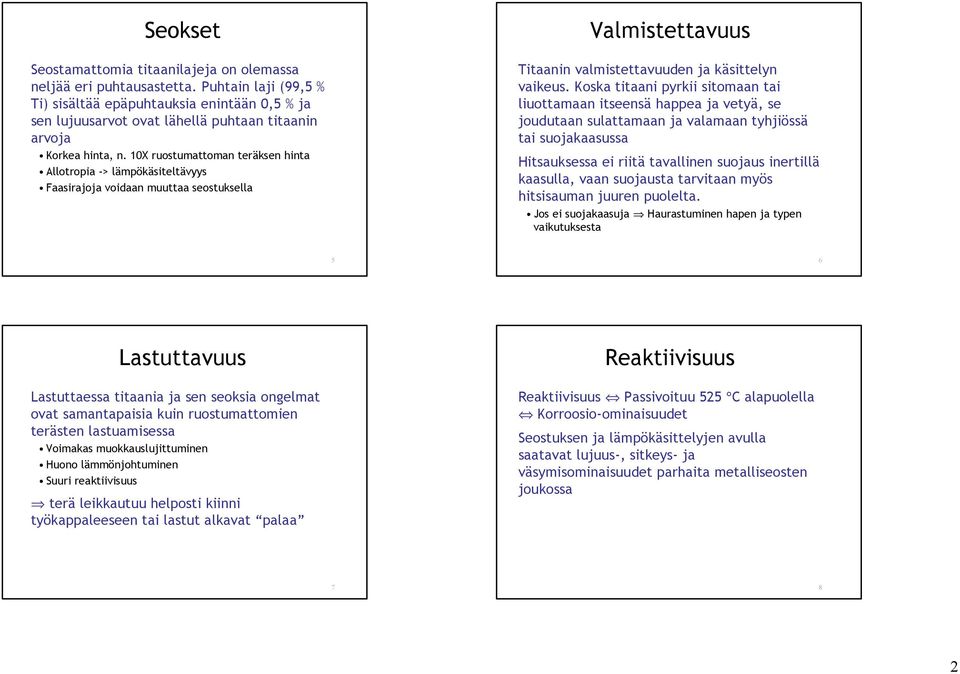 10X ruostumattoman teräksen hinta Allotropia -> lämpökäsiteltävyys Faasirajoja voidaan muuttaa seostuksella Valmistettavuus Titaanin valmistettavuuden ja käsittelyn vaikeus.