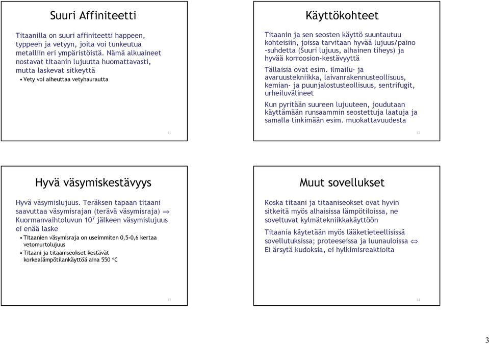 tarvitaan hyvää lujuus/paino -suhdetta (Suuri lujuus, alhainen tiheys) ja hyvää korroosion-kestävyyttä Tällaisia ovat esim.