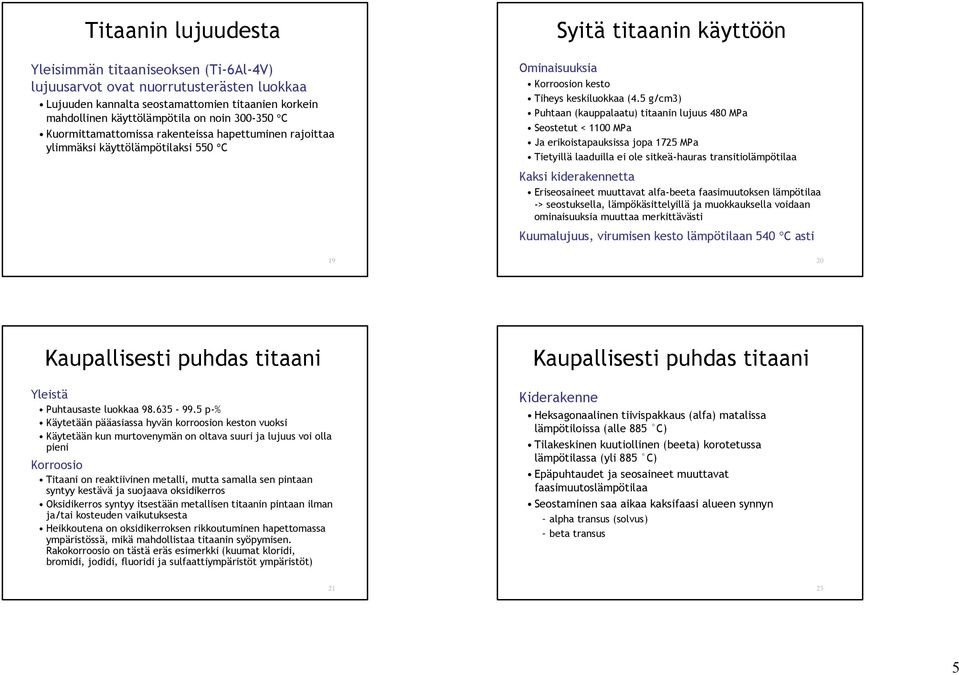 5 g/cm3) Puhtaan (kauppalaatu) titaanin lujuus 480 MPa Seostetut < 1100 MPa Ja erikoistapauksissa jopa 1725 MPa Tietyillä laaduilla ei ole sitkeä-hauras transitiolämpötilaa Kaksi kiderakennetta