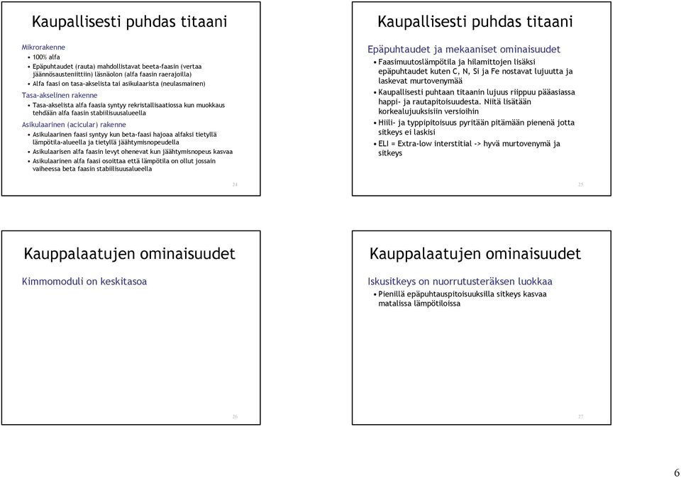 Asikulaarinen faasi syntyy kun beta-faasi hajoaa alfaksi tietyllä lämpötila-alueella ja tietyllä jäähtymisnopeudella Asikulaarisen alfa faasin levyt ohenevat kun jäähtymisnopeus kasvaa Asikulaarinen