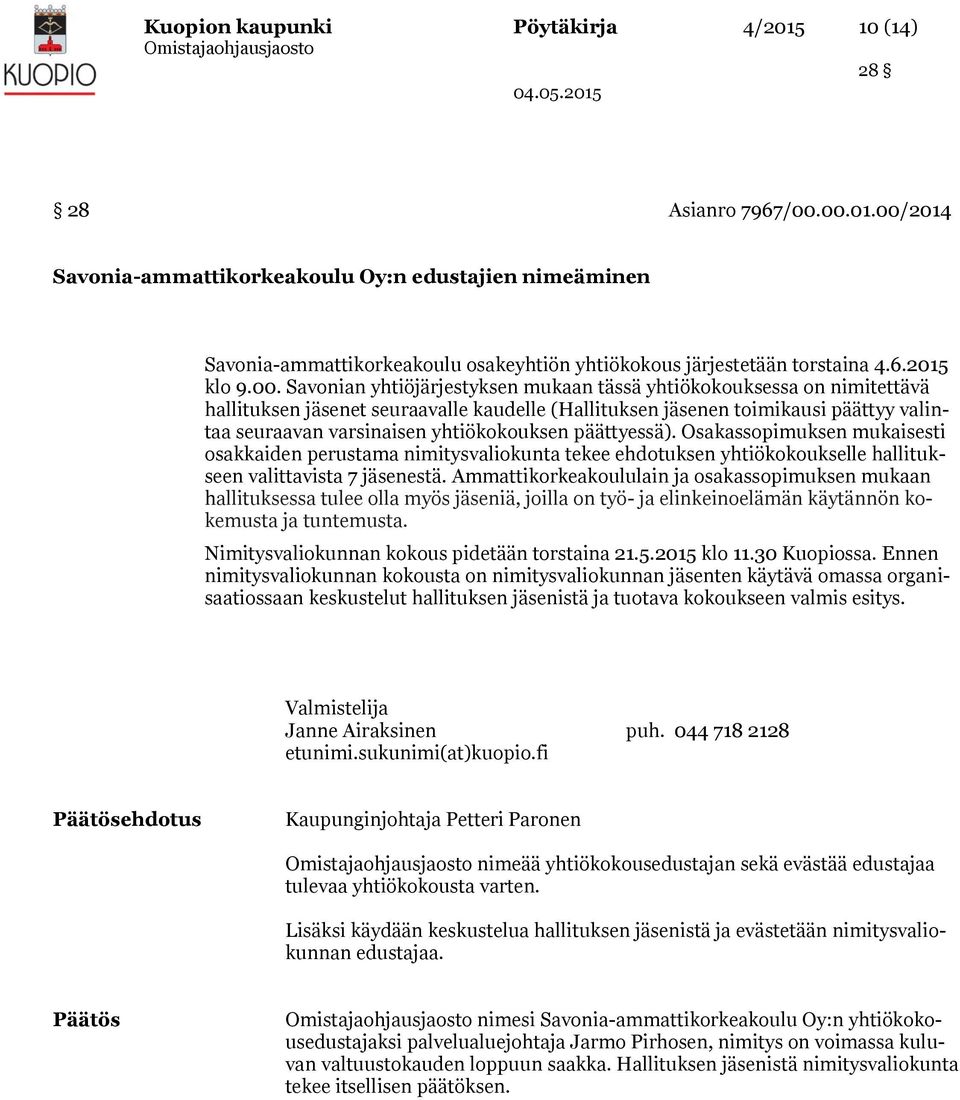 Savonian yhtiöjärjestyksen mukaan tässä yhtiökokouksessa on nimitettävä hallituksen jäsenet seuraavalle kaudelle (Hallituksen jäsenen toimikausi päättyy valintaa seuraavan varsinaisen yhtiökokouksen