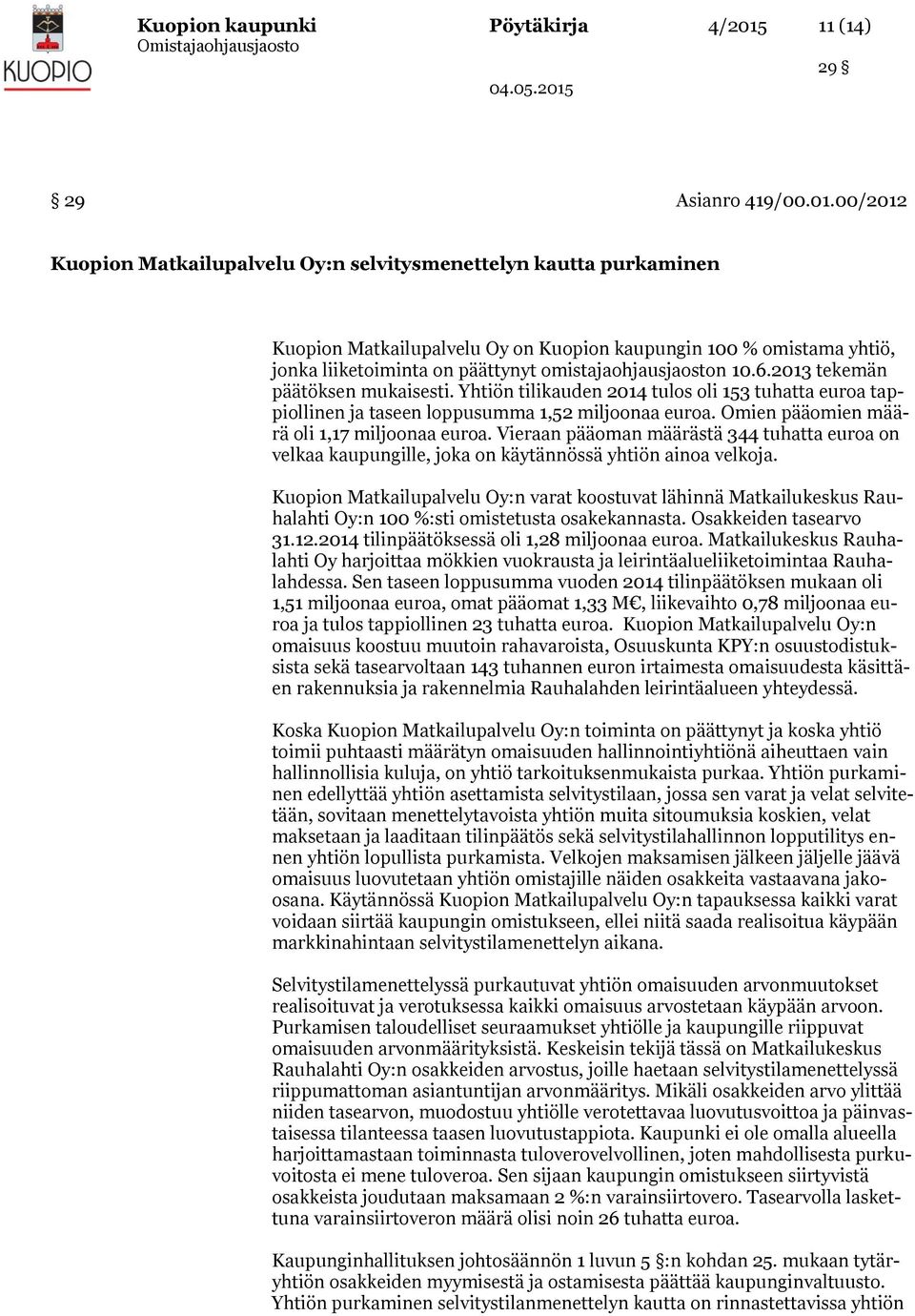 00/2012 Kuopion Matkailupalvelu Oy:n selvitysmenettelyn kautta purkaminen Kuopion Matkailupalvelu Oy on Kuopion kaupungin 100 % omistama yhtiö, jonka liiketoiminta on päättynyt omistajaohjausjaoston