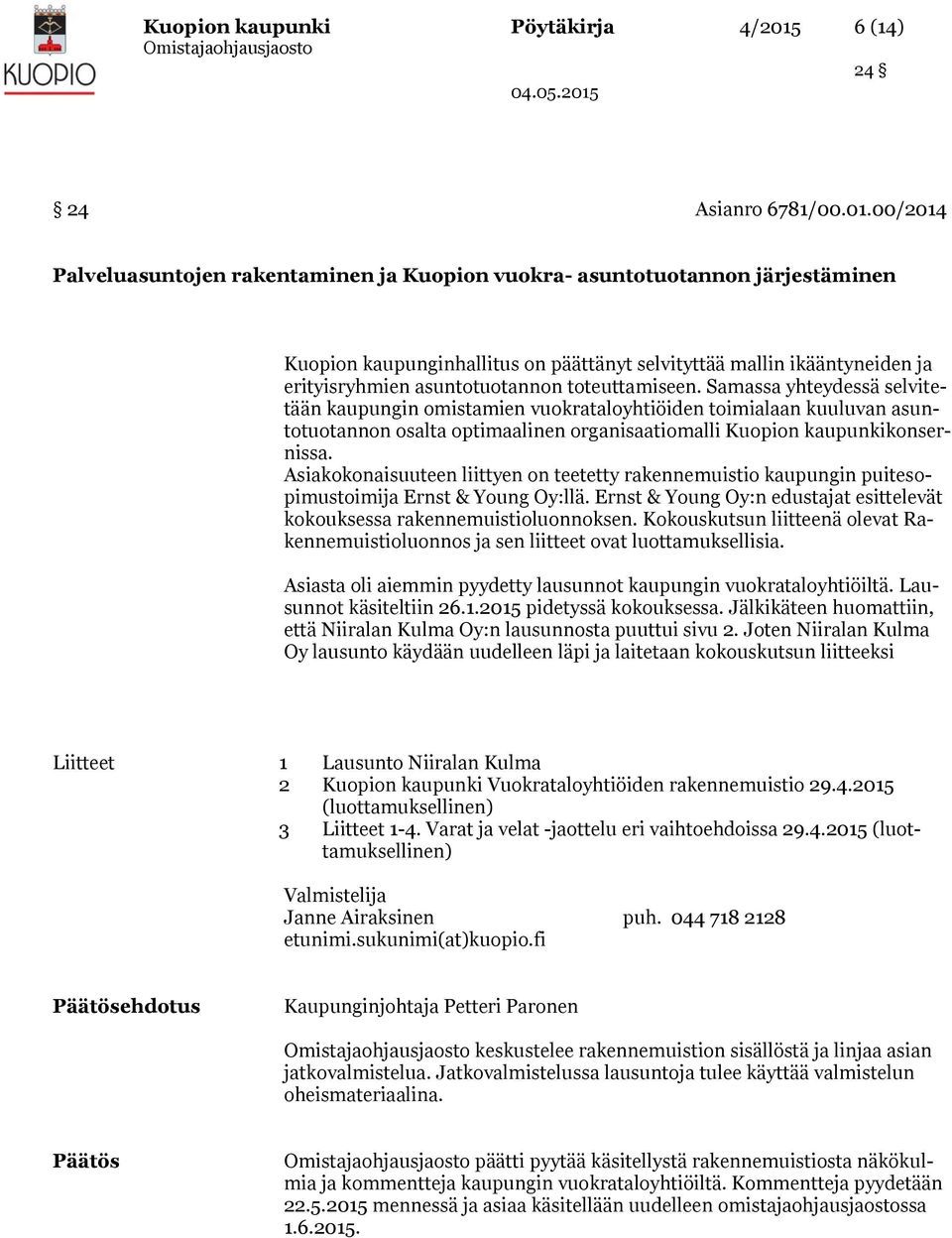 00/2014 Palveluasuntojen rakentaminen ja Kuopion vuokra- asuntotuotannon järjestäminen Kuopion kaupunginhallitus on päättänyt selvityttää mallin ikääntyneiden ja erityisryhmien asuntotuotannon