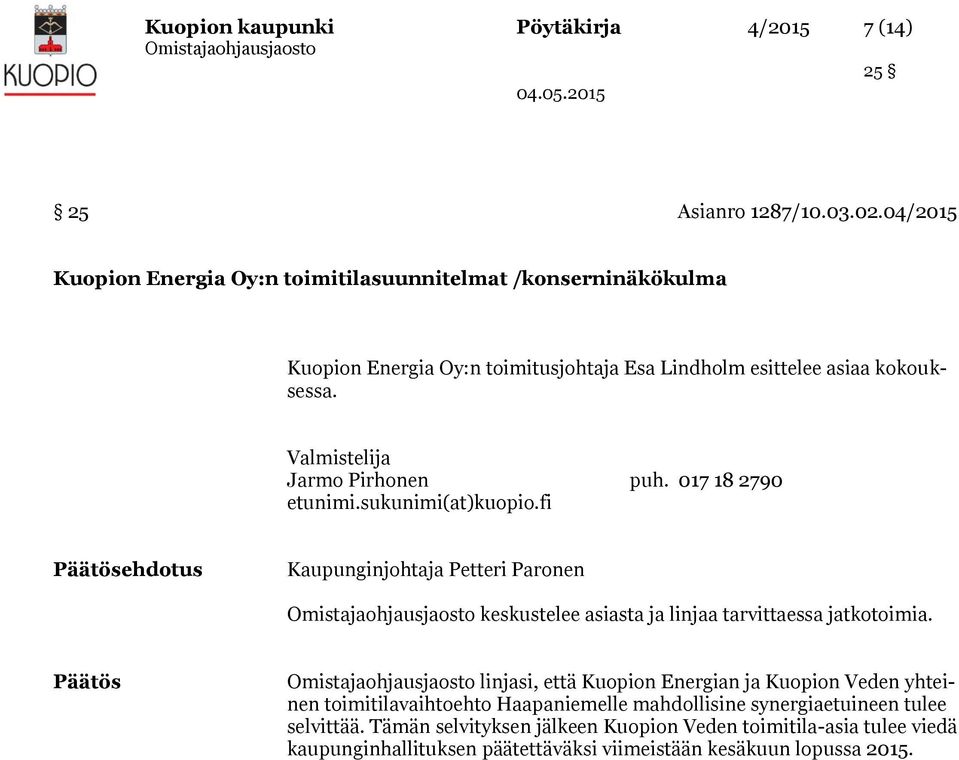 Valmistelija Jarmo Pirhonen puh. 017 18 2790 etunimi.sukunimi(at)kuopio.fi Kaupunginjohtaja Petteri Paronen keskustelee asiasta ja linjaa tarvittaessa jatkotoimia.