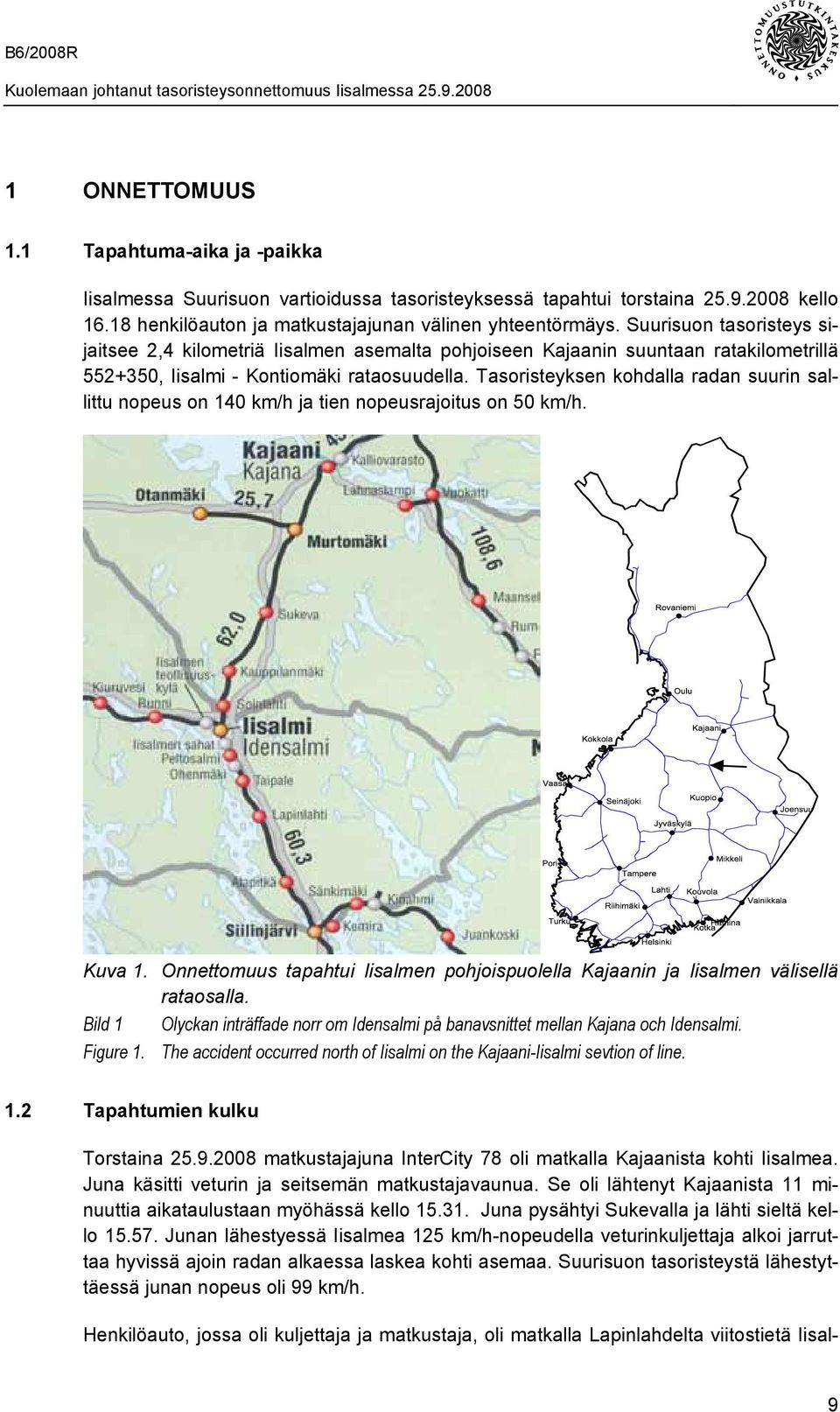 Tasoristeyksen kohdalla radan suurin sallittu nopeus on 140 km/h ja tien nopeusrajoitus on 50 km/h. Kuva 1. Onnettomuus tapahtui Iisalmen pohjoispuolella Kajaanin ja Iisalmen välisellä rataosalla.