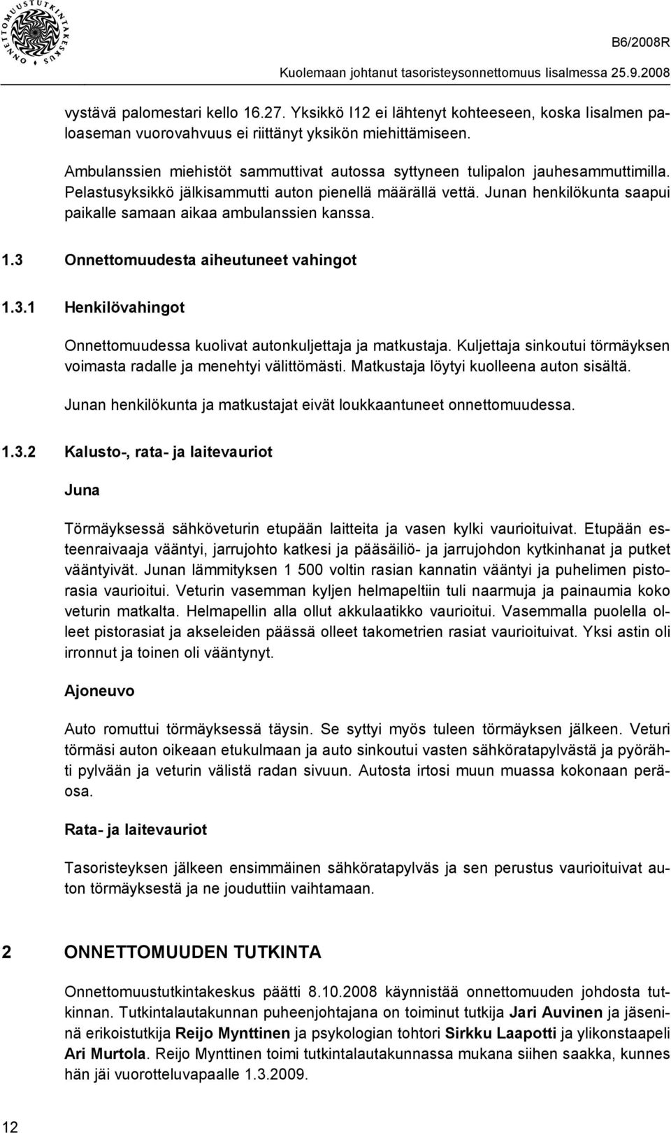 Junan henkilökunta saapui paikalle samaan aikaa ambulanssien kanssa. 1.3 Onnettomuudesta aiheutuneet vahingot 1.3.1 Henkilövahingot Onnettomuudessa kuolivat autonkuljettaja ja matkustaja.