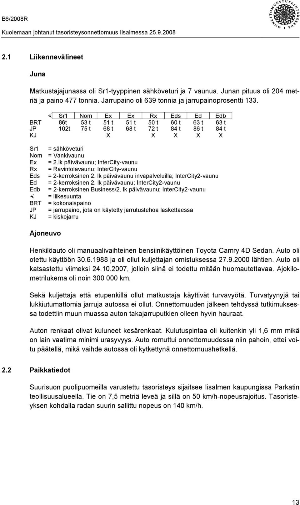 lk päivävaunu; InterCity-vaunu = Ravintolavaunu; InterCity-vaunu = 2-kerroksinen 2. lk päivävaunu invapalveluilla; InterCity2-vaunu = 2-kerroksinen 2.