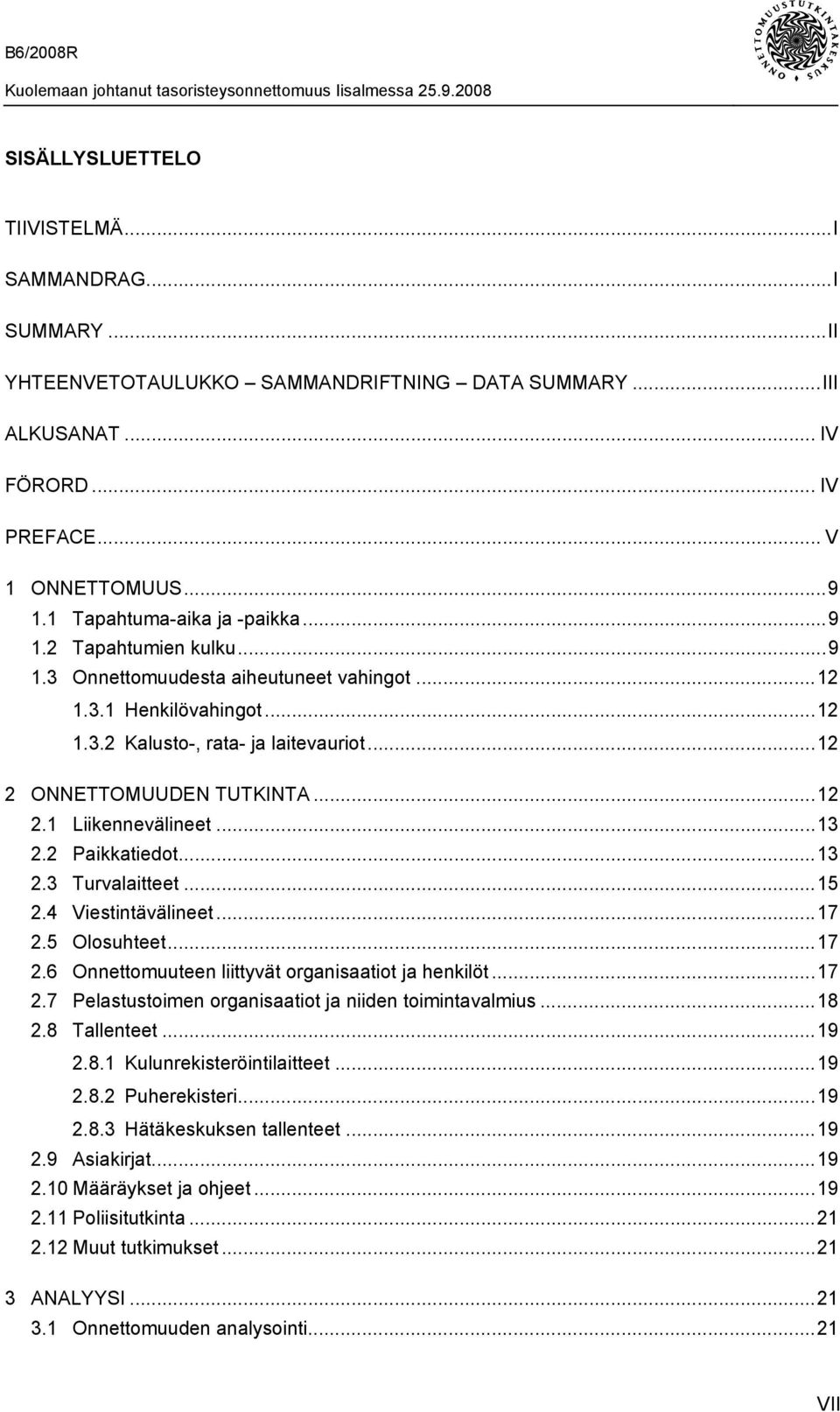 ..12 2.1 Liikennevälineet...13 2.2 Paikkatiedot...13 2.3 Turvalaitteet...15 2.4 Viestintävälineet...17 2.5 Olosuhteet...17 2.6 Onnettomuuteen liittyvät organisaatiot ja henkilöt...17 2.7 Pelastustoimen organisaatiot ja niiden toimintavalmius.