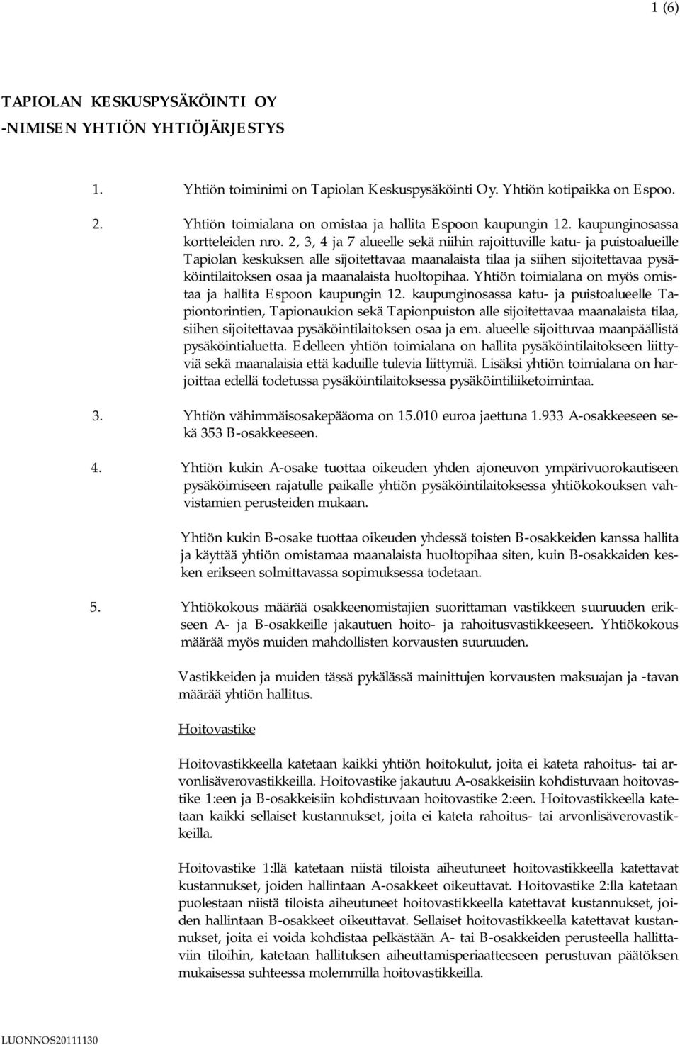 2, 3, 4 ja 7 alueelle sekä niihin rajoittuville katu- ja puistoalueille Tapiolan keskuksen alle sijoitettavaa maanalaista tilaa ja siihen sijoitettavaa pysäköintilaitoksen osaa ja maanalaista