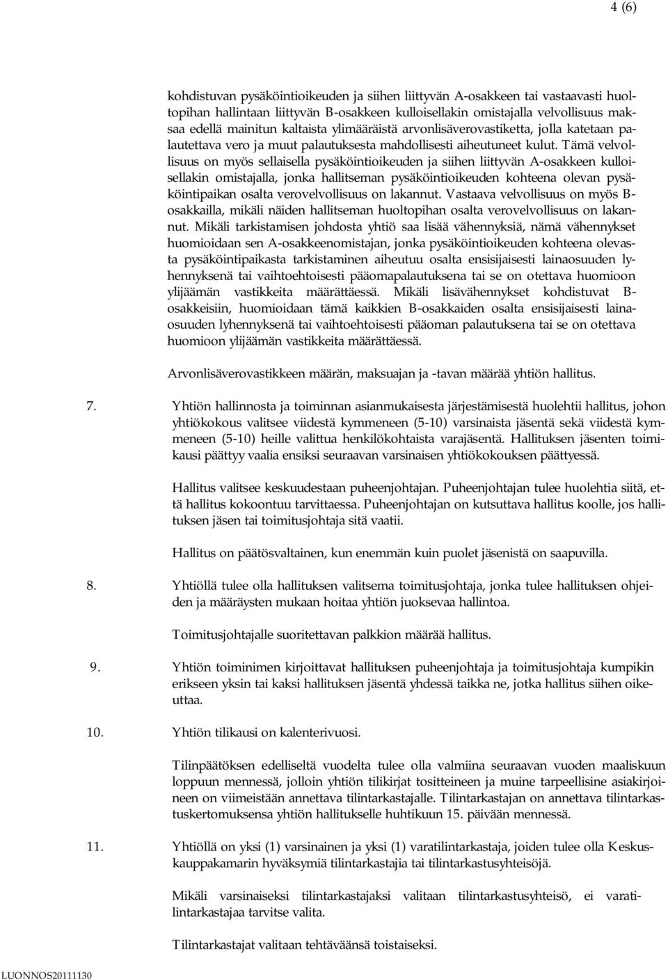 Tämä velvollisuus on myös sellaisella pysäköintioikeuden ja siihen liittyvän A-osakkeen kulloisellakin omistajalla, jonka hallitseman pysäköintioikeuden kohteena olevan pysäköintipaikan osalta