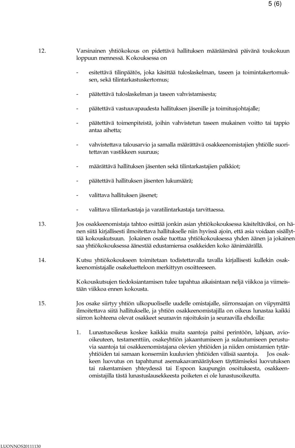 vastuuvapaudesta hallituksen jäsenille ja toimitusjohtajalle; - päätettävä toimenpiteistä, joihin vahvistetun taseen mukainen voitto tai tappio antaa aihetta; - vahvistettava talousarvio ja samalla