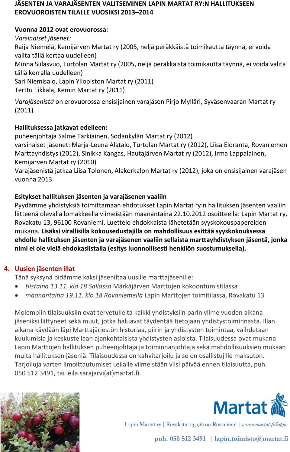 uudelleen) Sari Niemisalo, Lapin Yliopiston Martat ry (2011) Terttu Tikkala, Kemin Martat ry (2011) Varajäsenistä on erovuorossa ensisijainen varajäsen Pirjo Mylläri, Syväsenvaaran Martat ry (2011)